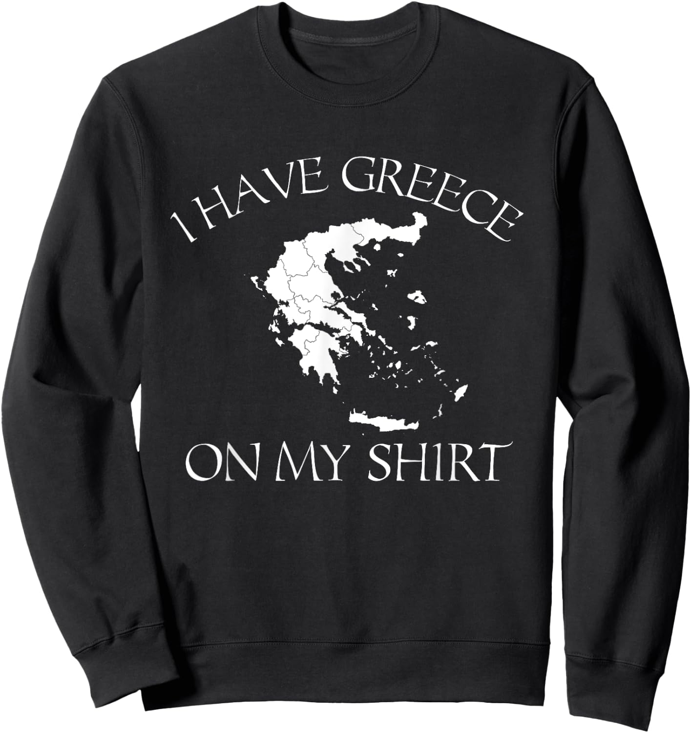 I Have Greece On My Shirt Funny Greek European Country Pun Sweatshirt - Sweatshirt | Black