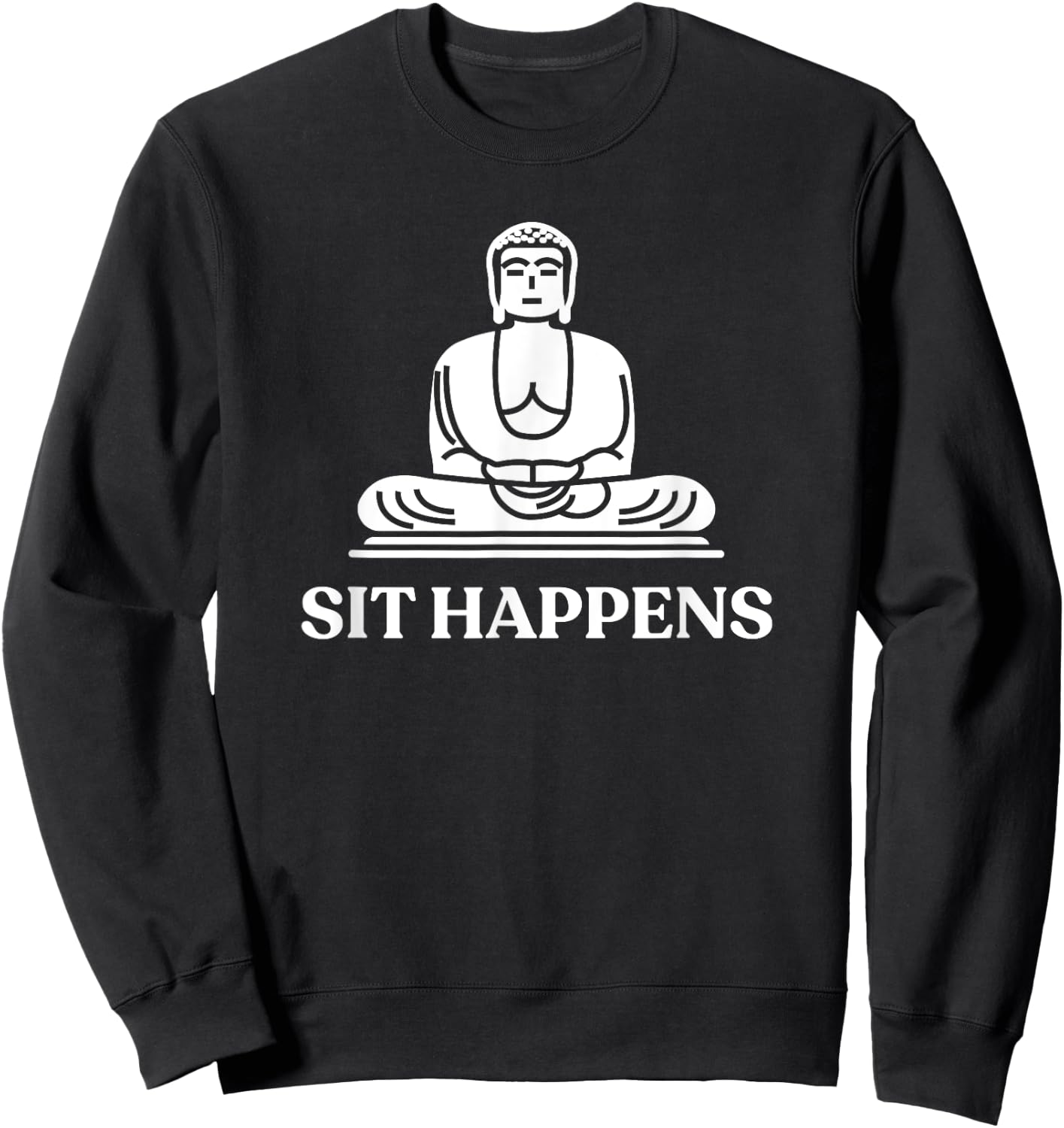 Sit Happens! Funny Yoga Buddha Gym Gift Sweatshirt - Sweatshirt | Black