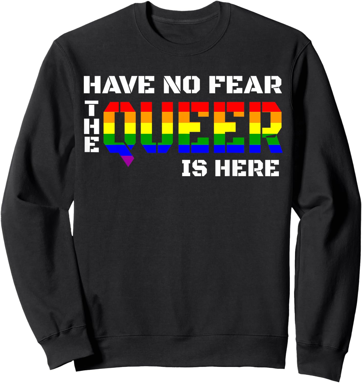 Have No Fear The Queer Is Here T Shirt Sweatshirt - Sweatshirt | Black