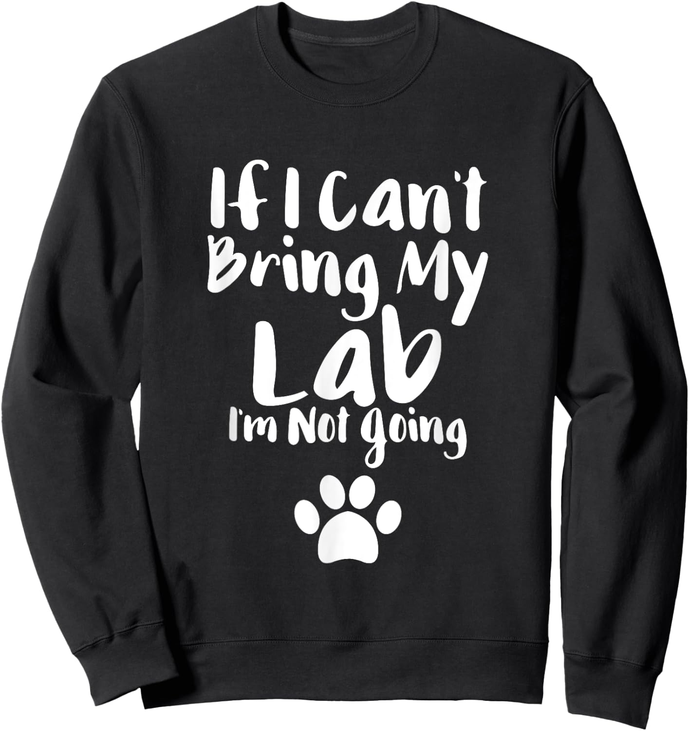 If I Can't Bring My Lab I'm Not Going T Shirt Labrador Love Sweatshirt - Sweatshirt | Black