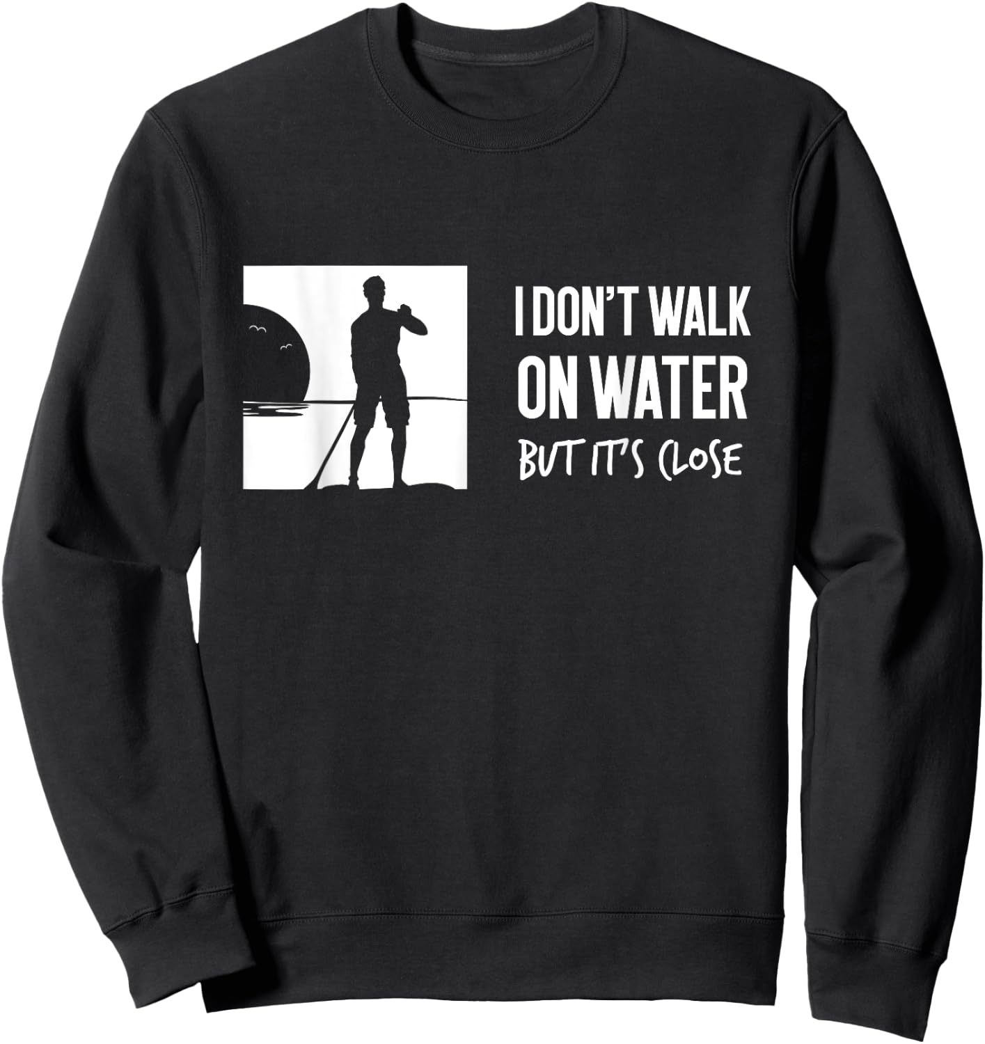 I don't Walk On Water Shirt Stand Up Paddle Boarding Sweatshirt - Sweatshirt | Black