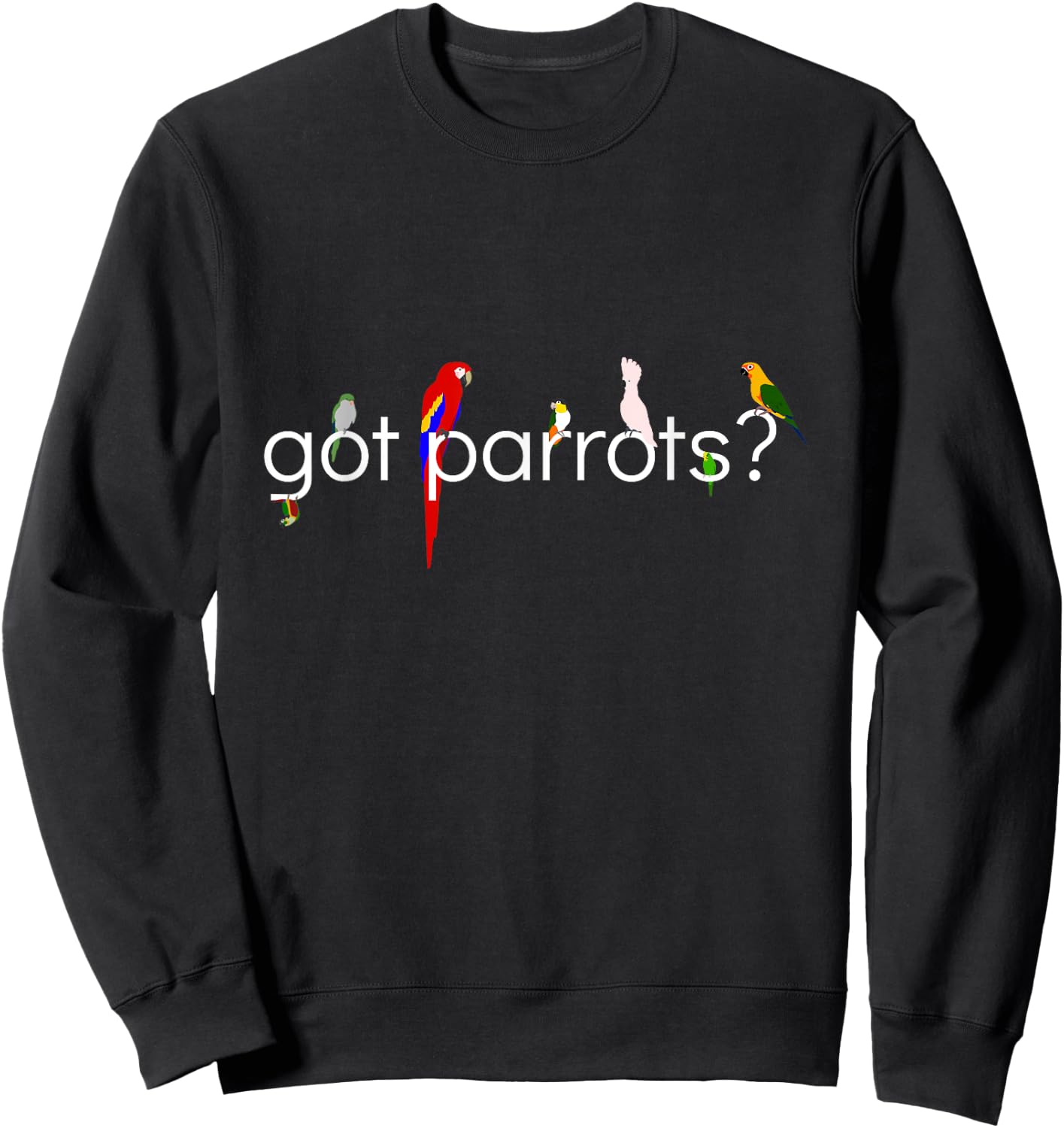 Got Parrots? Sweatshirt - Sweatshirt | Black