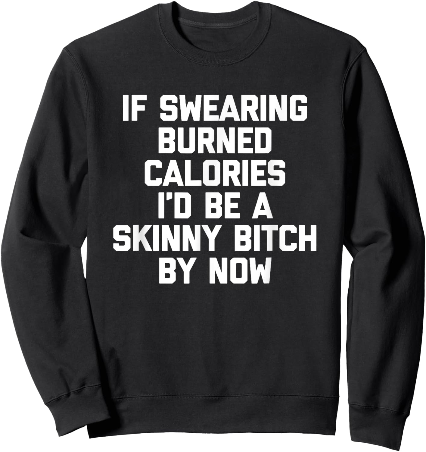 If Swearing Burned Calories I'd Be A Skinny Bitch By Now Sweatshirt - Sweatshirt | Black
