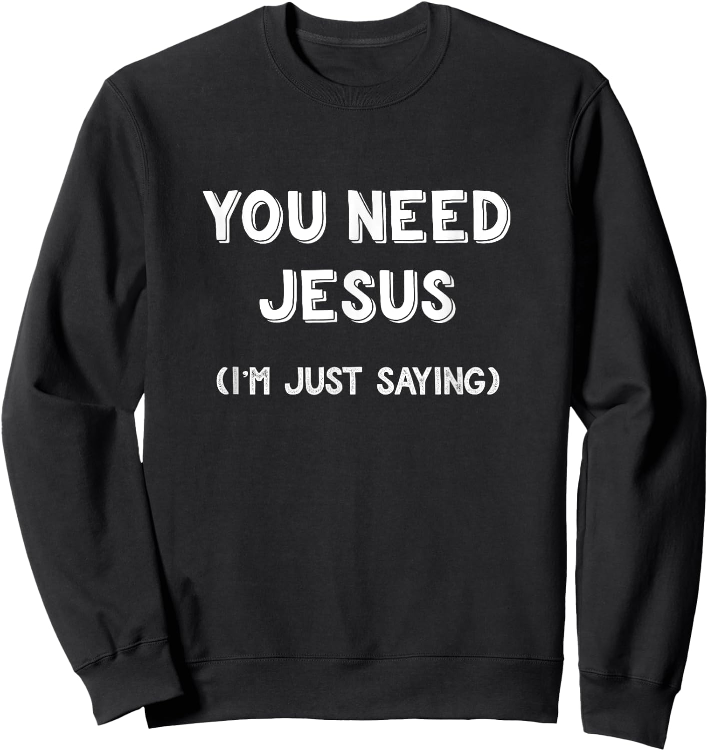 You Need Jesus I'm Just Saying Shirt Funny Christian Gifts Sweatshirt - Sweatshirt | Black