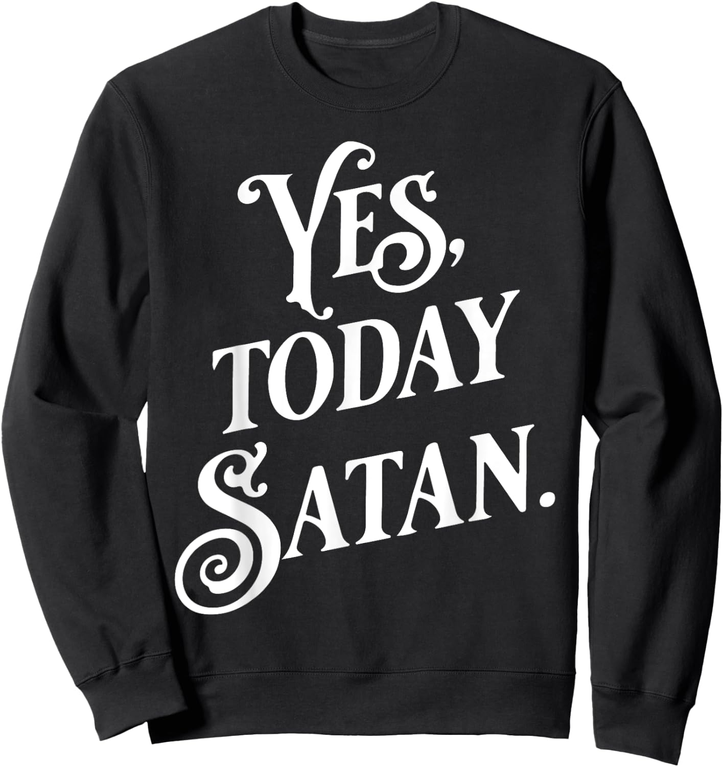 Yes Today Satan Not Today Jesus Funny Atheist Gift Sweatshirt - Sweatshirt | Black