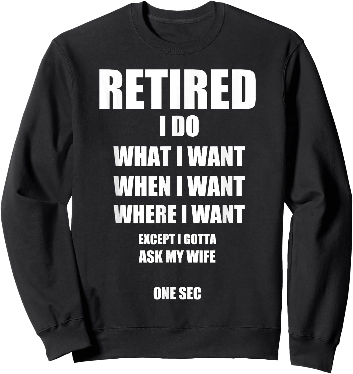 RETIRED I Do What I Want When I Want Ask My Wife Retirement Sweatshirt - Sweatshirt | Black