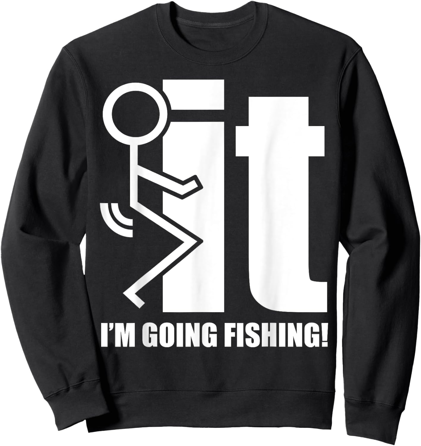 F-ck It! I'm Going Fishing! Sweatshirt - Sweatshirt | Black