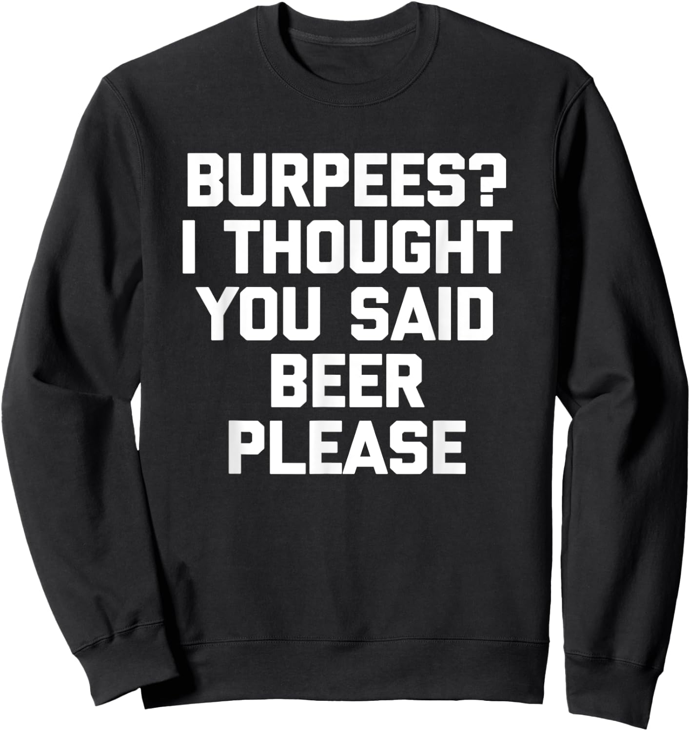 Burpees? I Thought You Said Beer Please - Funny Workout Gym Sweatshirt - Sweatshirt | Black