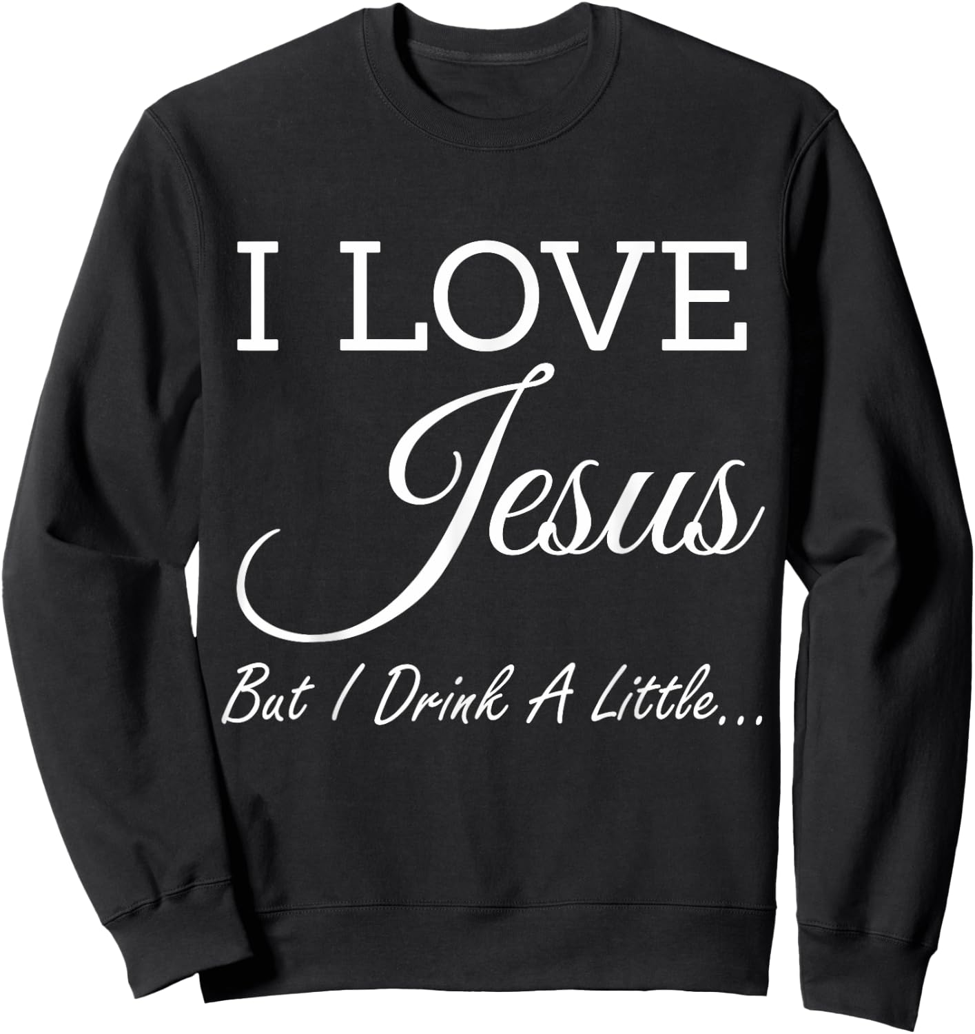 I Love Jesus But I Drink A Little Sweatshirt - Sweatshirt | Black