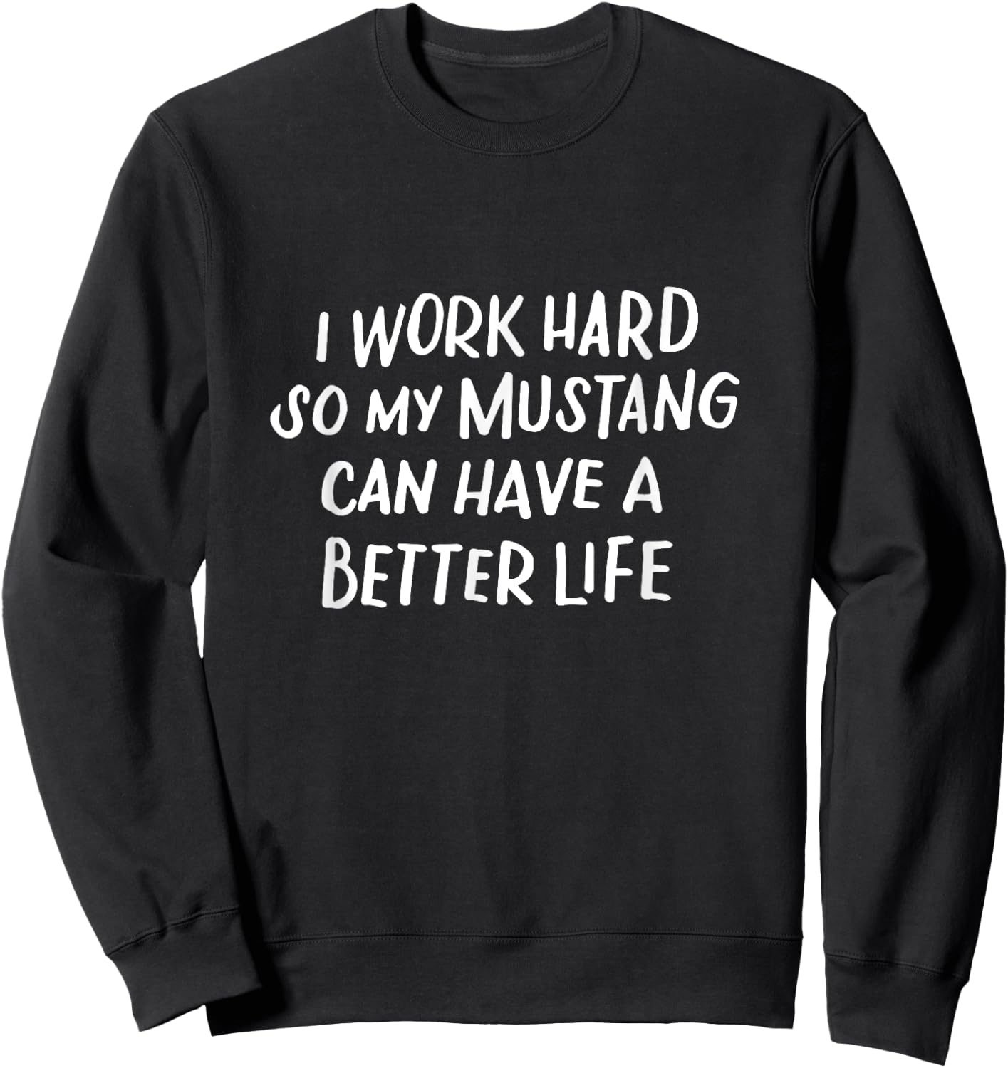 I Work Hard So My Mustang Can Have a Better Life Horse Lover Sweatshirt - Sweatshirt | Black
