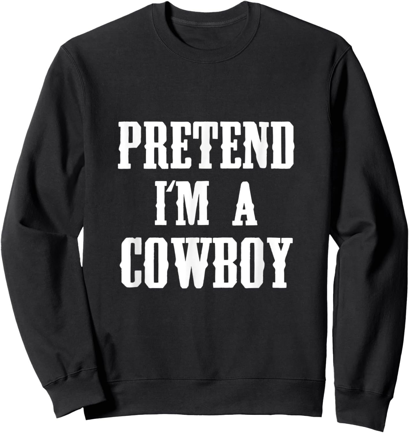 Pretend I'm A Cowboy Funny Western Halloween Costume Party Sweatshirt - Sweatshirt | Black