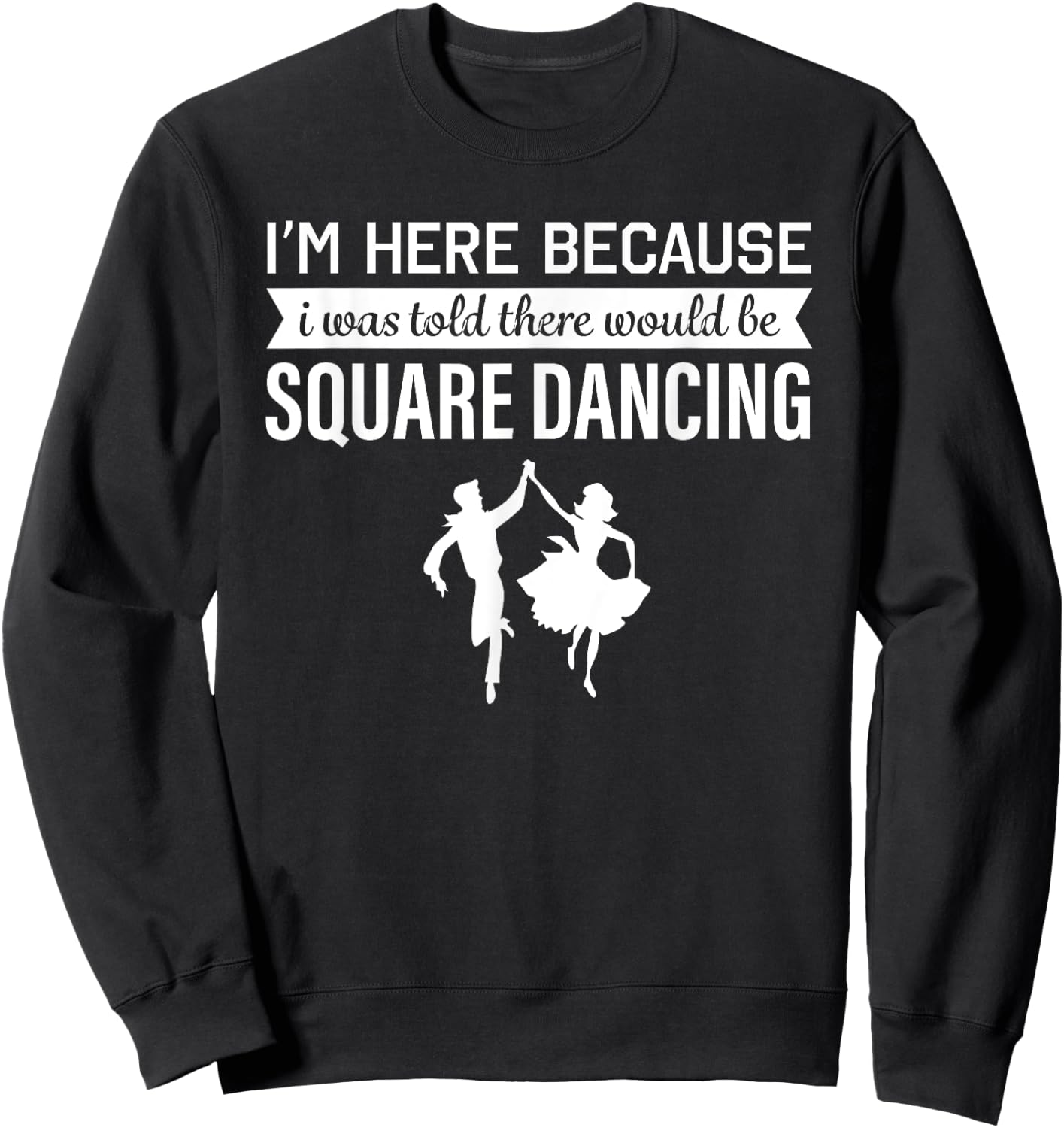 I'm Here Because I was Told Square Dancing Sweatshirt - Sweatshirt | Black
