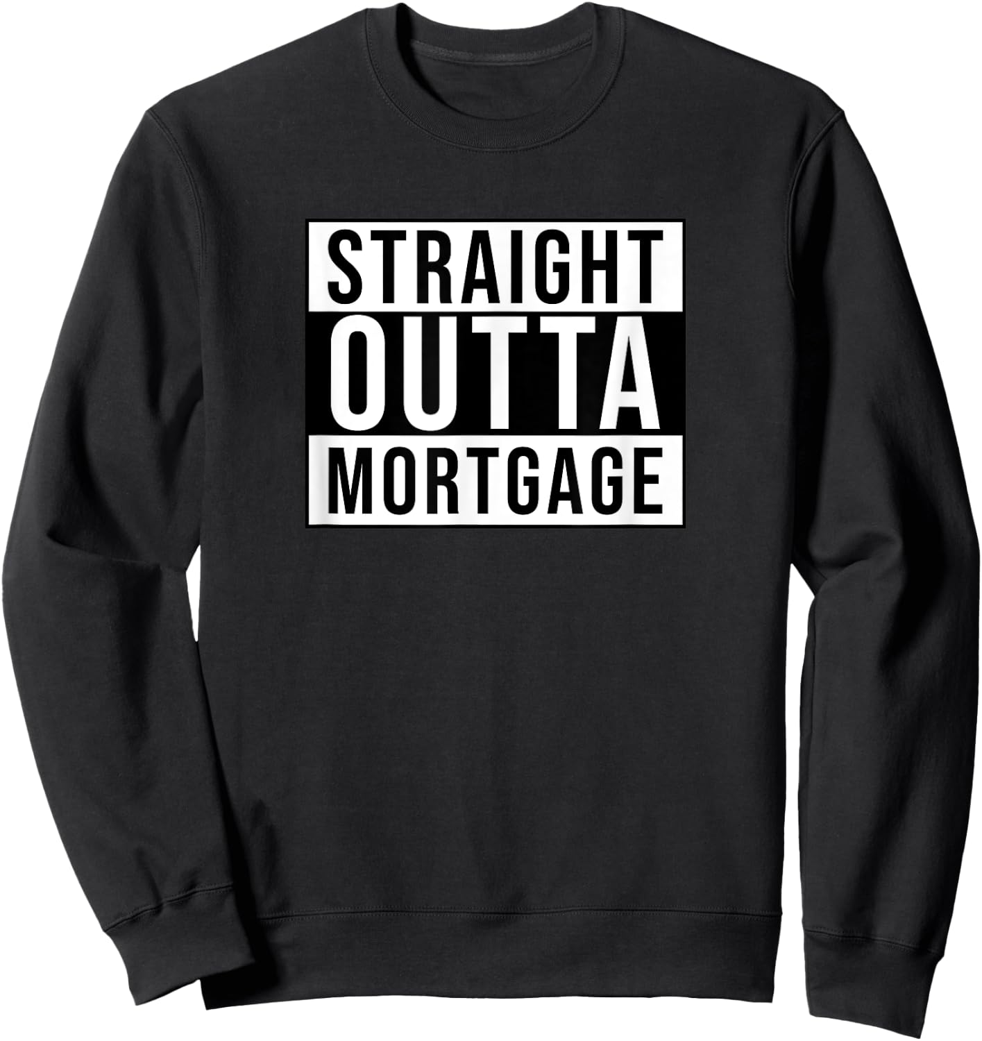 Straight outta mortgage funny sarcastic Sweatshirt - Sweatshirt | Black