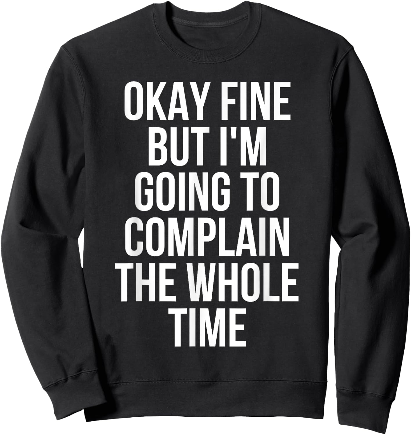 Okay Fine But I'm Going To Complain The Whole Time Sweatshirt - Sweatshirt | Black