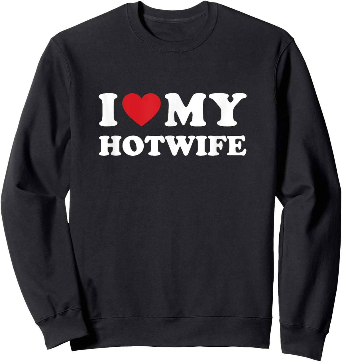 I Love My Hotwife - Hot Wife Cuckold Lifestyle Shirt Sweatshirt - Sweatshirt | Black