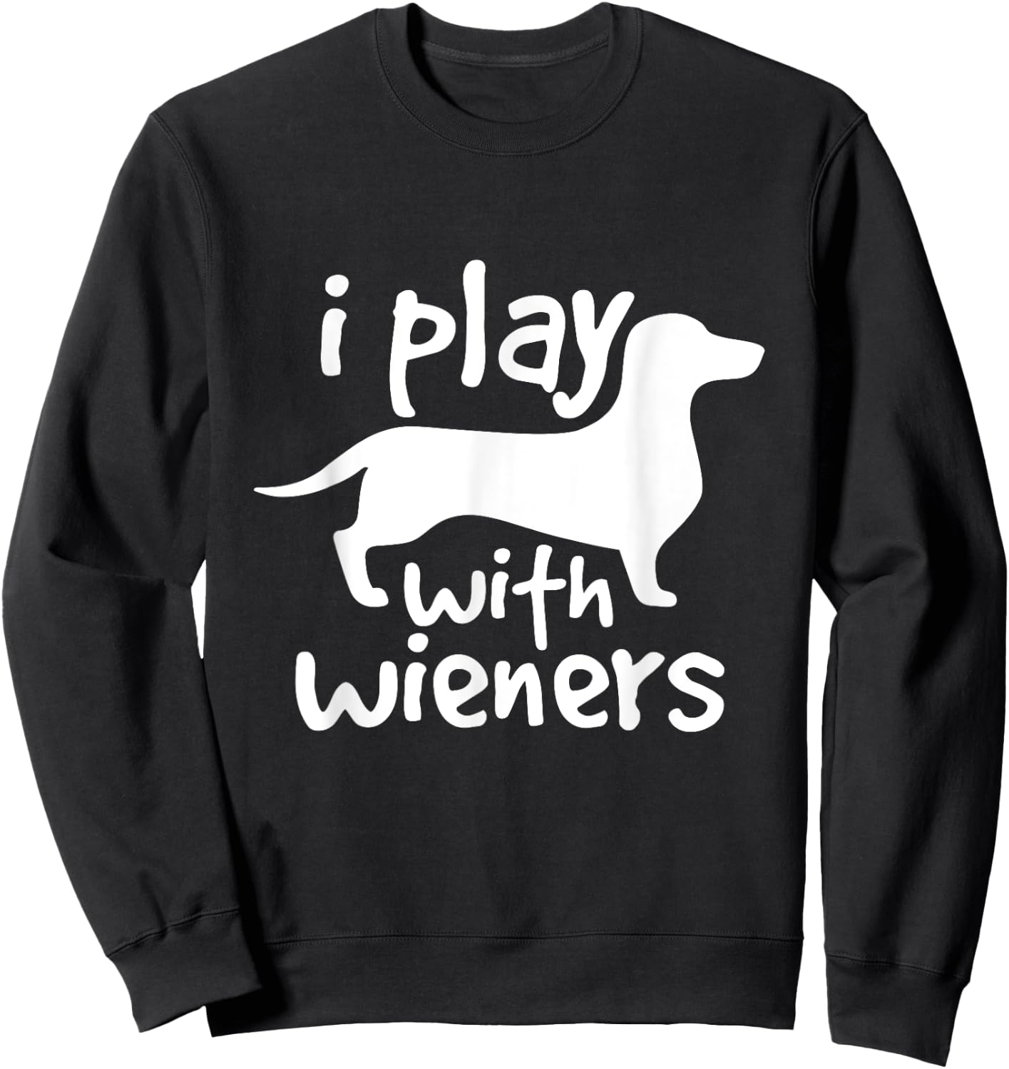 I Play With Wieners Funny Dachshunds Weiners Dog Pet Shirt Sweatshirt - Sweatshirt | Black