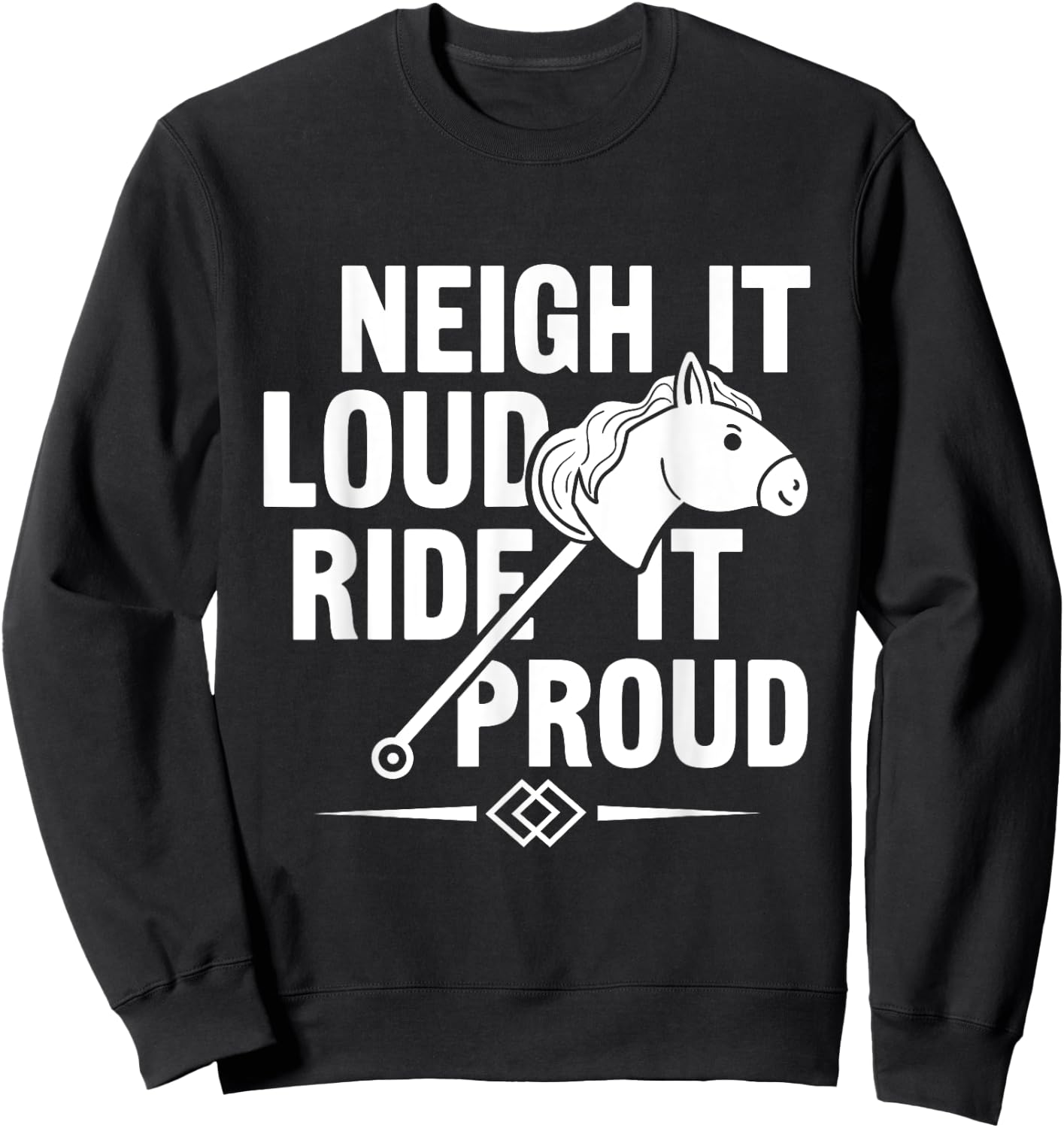 Neigh It Loud Ride It Proud - Hobby Horse Horsing Sweatshirt - Sweatshirt | Black