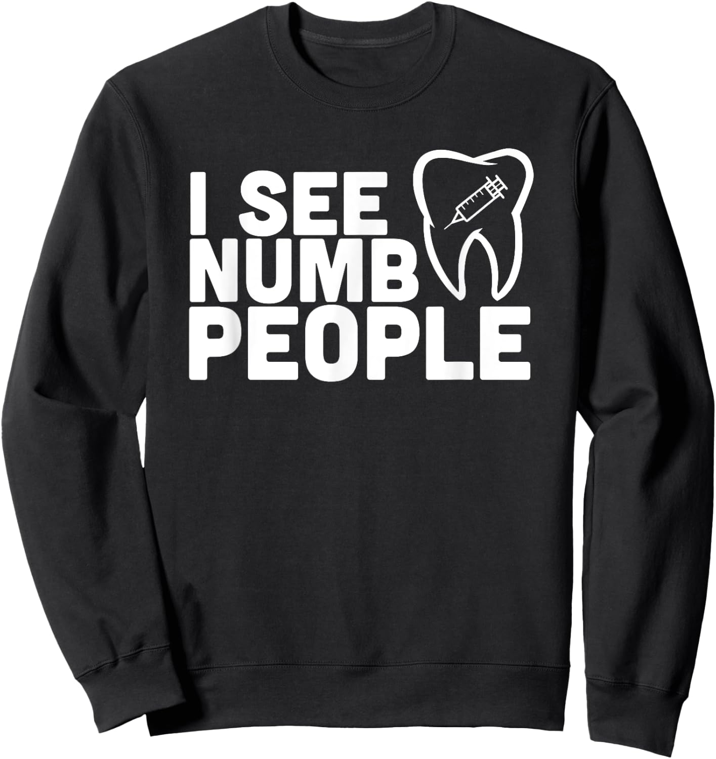 I see Numb People - Dentist Dental Student Shirt Gift Sweatshirt - Sweatshirt | Black