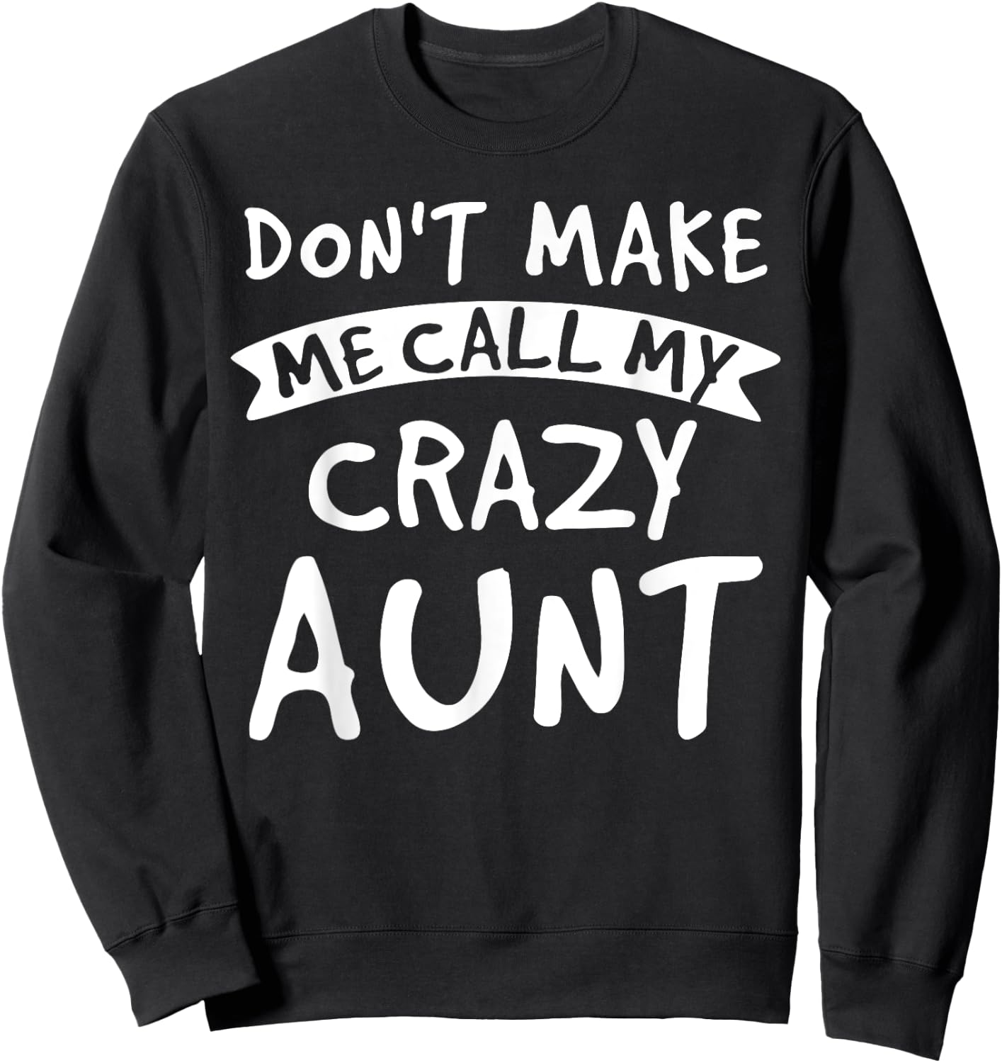 Don't Make Me Call My Crazy Aunt - Nephew Niece Funny Gift Sweatshirt - Sweatshirt | Black