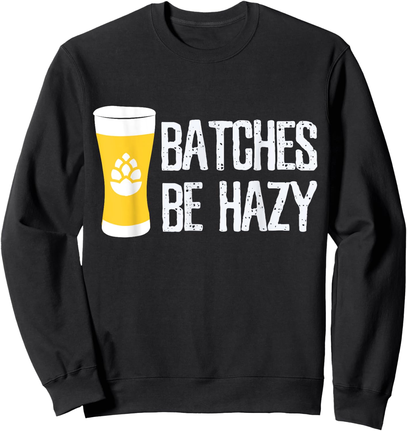 Beer Brewer Homebrew Home Brewing Batches Be Hazy Funny Gift Sweatshirt - Sweatshirt | Black