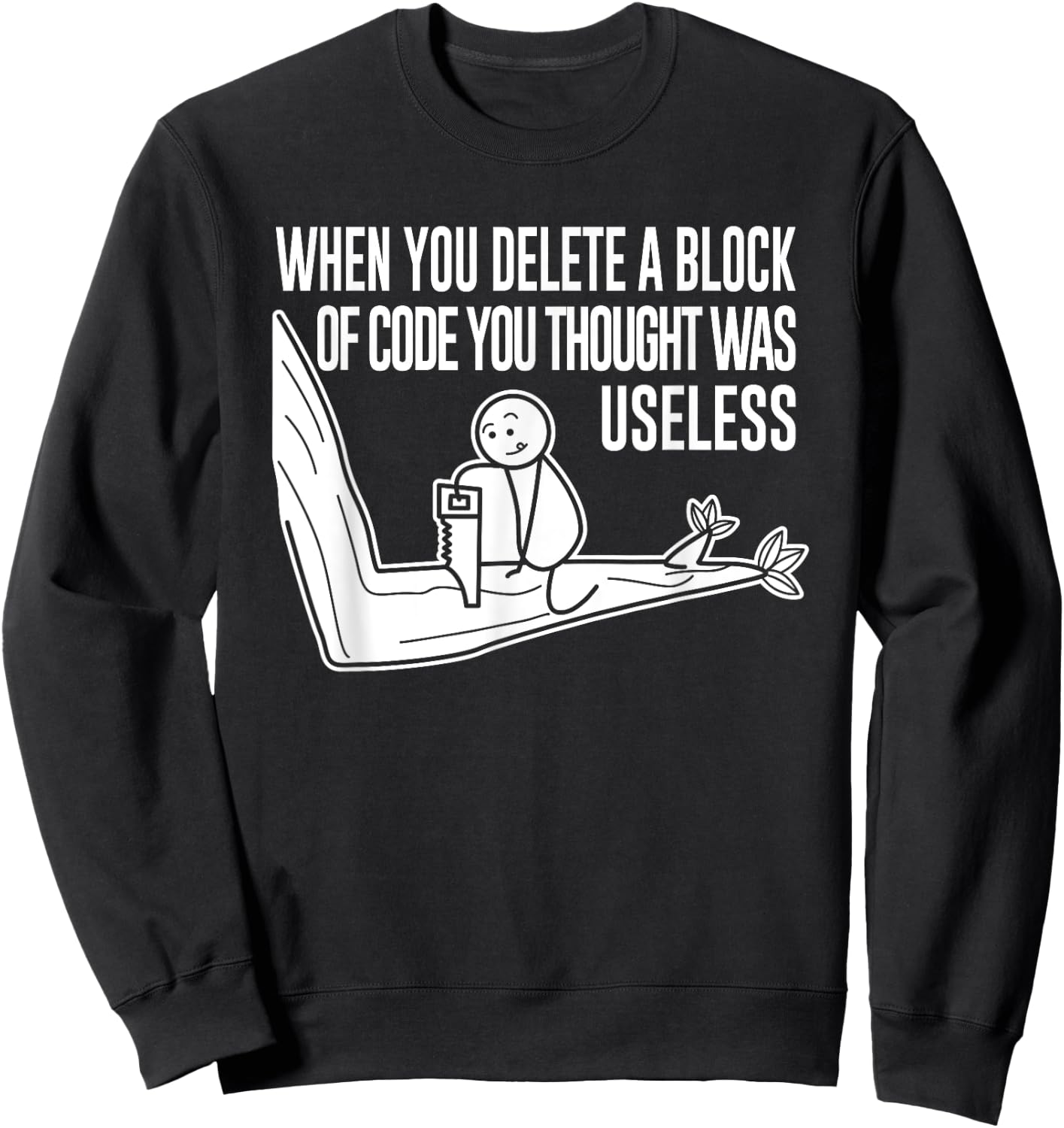 Funny Meme When You Delete A Block Of Code Illustration Sweatshirt - Sweatshirt | Black
