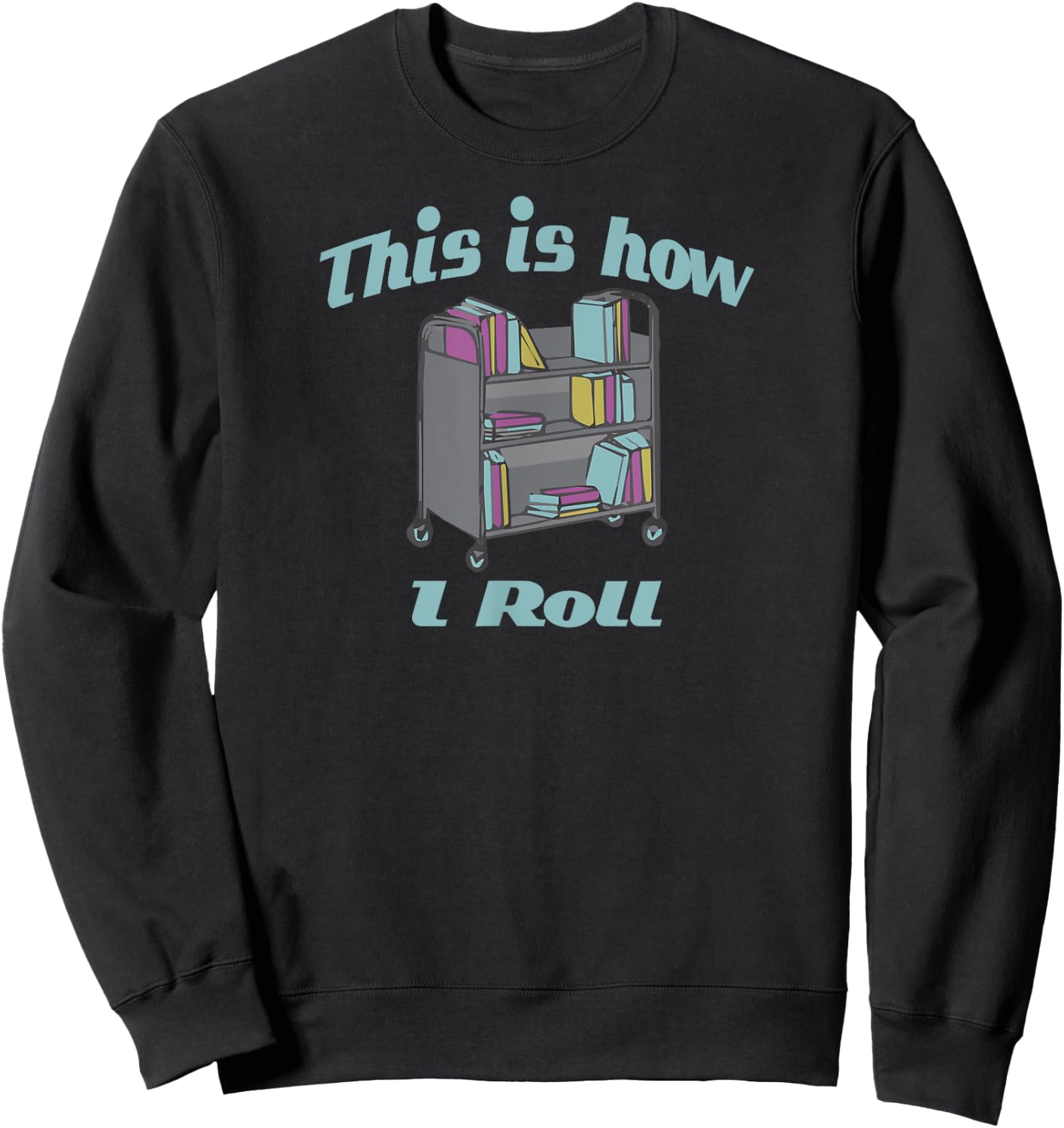 This Is How I Roll Library Book Cart Sweatshirt - Sweatshirt | Black