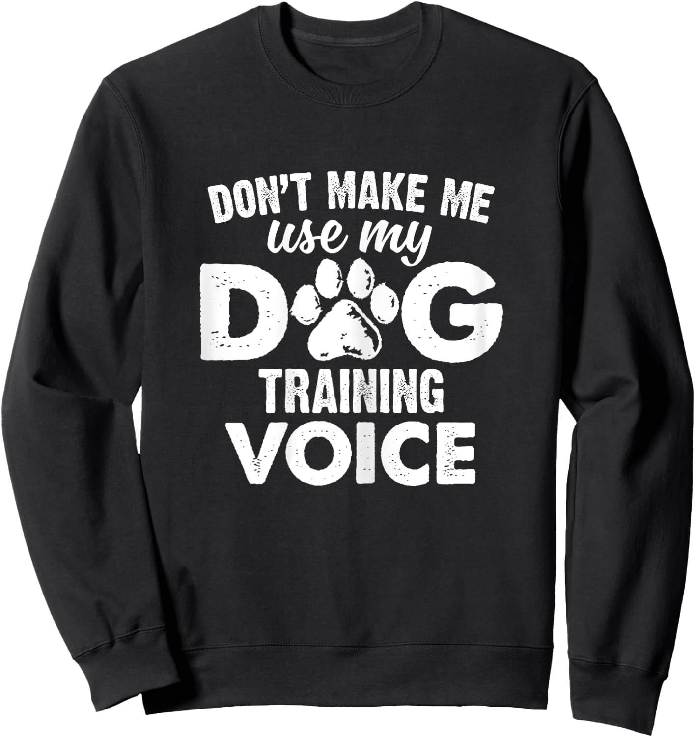 Don't Make Me Use My Dog Training Voice Funny Dog Trainer Women Sweatshirt - Sweatshirt | Black