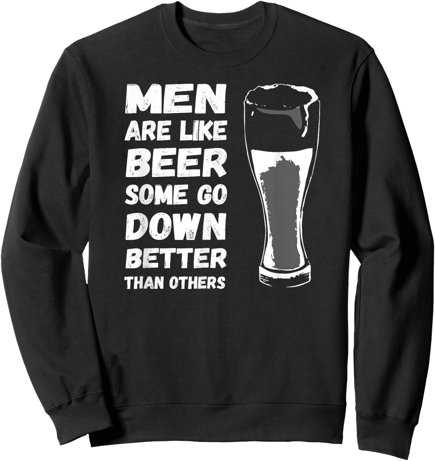 Men Are Like BEER Some Go Down Better Funny Drinking Shirt Sweatshirt - Sweatshirt | Black