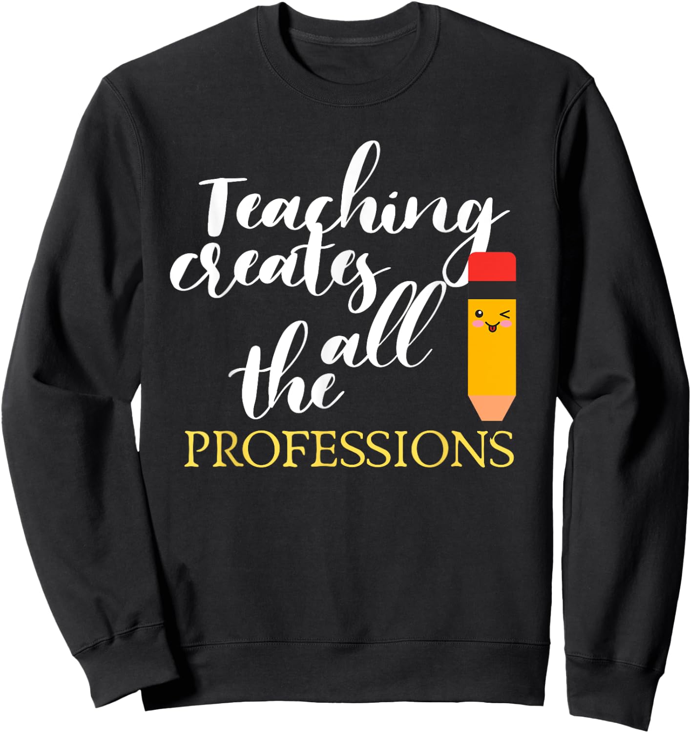 Teacher Appreciation Gift Teaching Creates All Professions Men Women Kids Sweatshirt - Sweatshirt | Black
