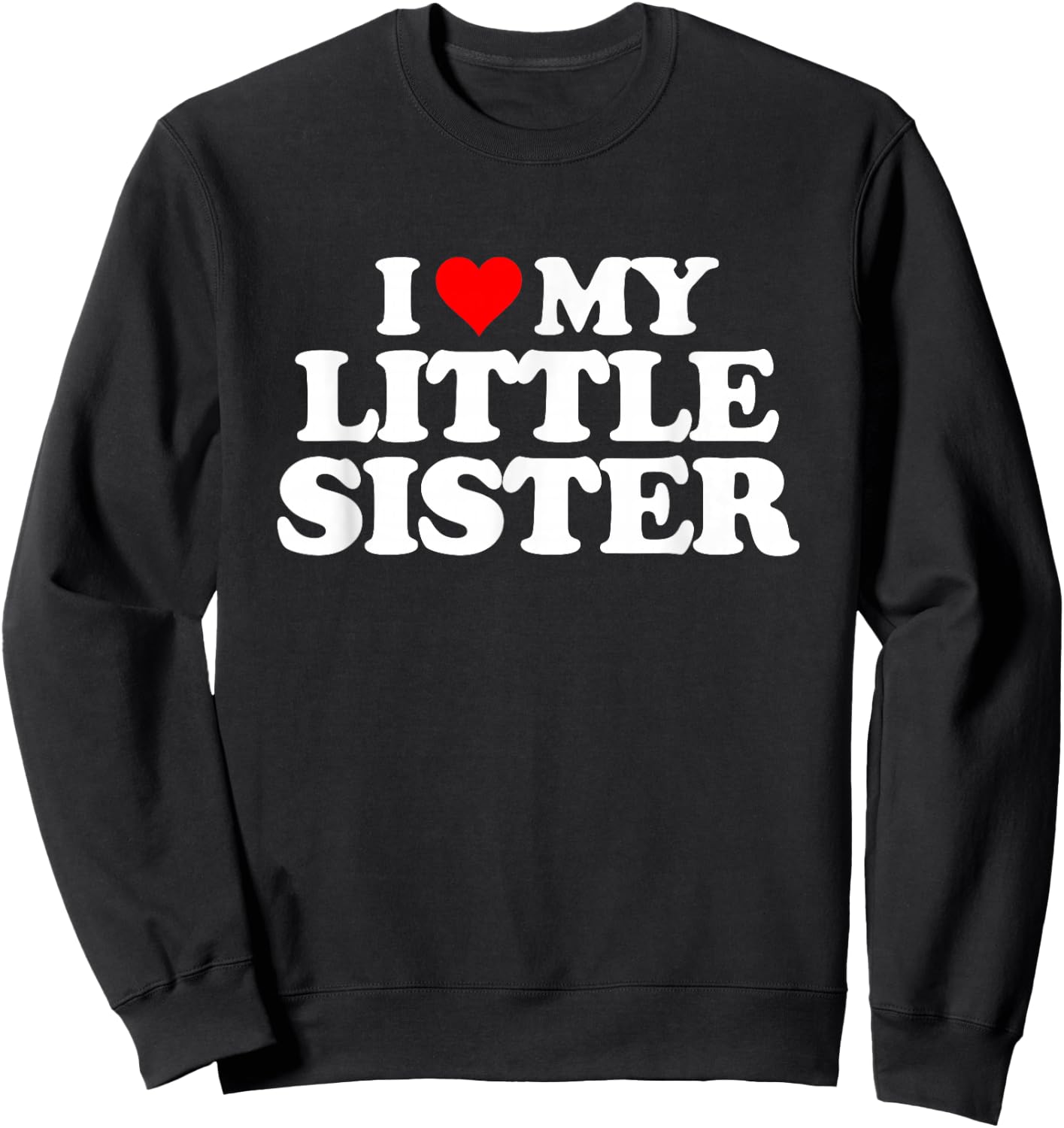 I Love My Little Sister - Heart Funny Fun Gift Sweatshirt - Sweatshirt | Black