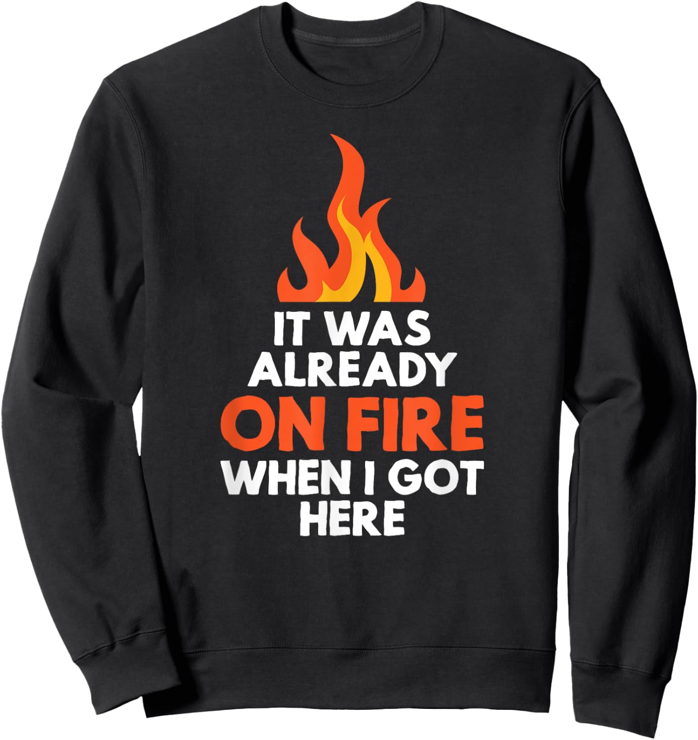 it was already on fire when I got here funny mess Sweatshirt - Sweatshirt | Black