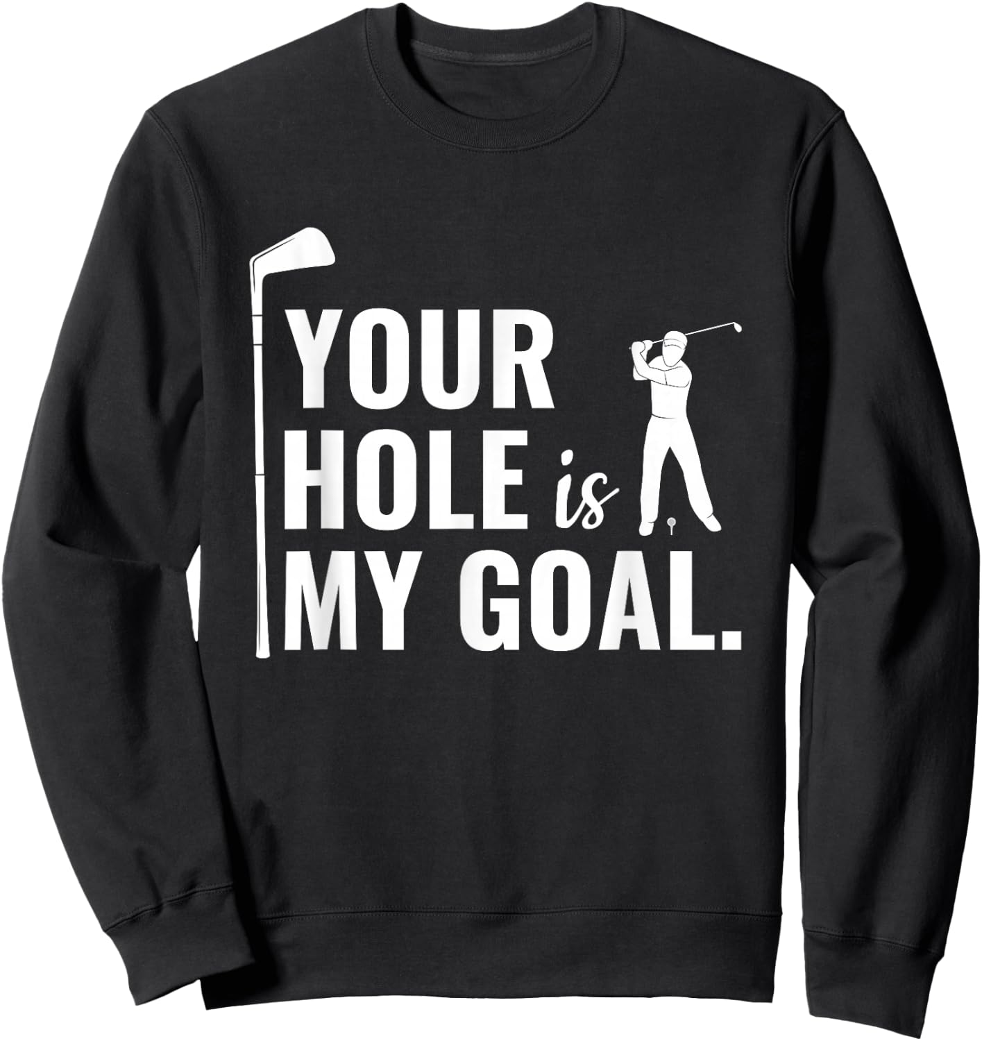 Your Hole Is My Goal Funny Golf Sport Gift Sweatshirt - Sweatshirt | Black