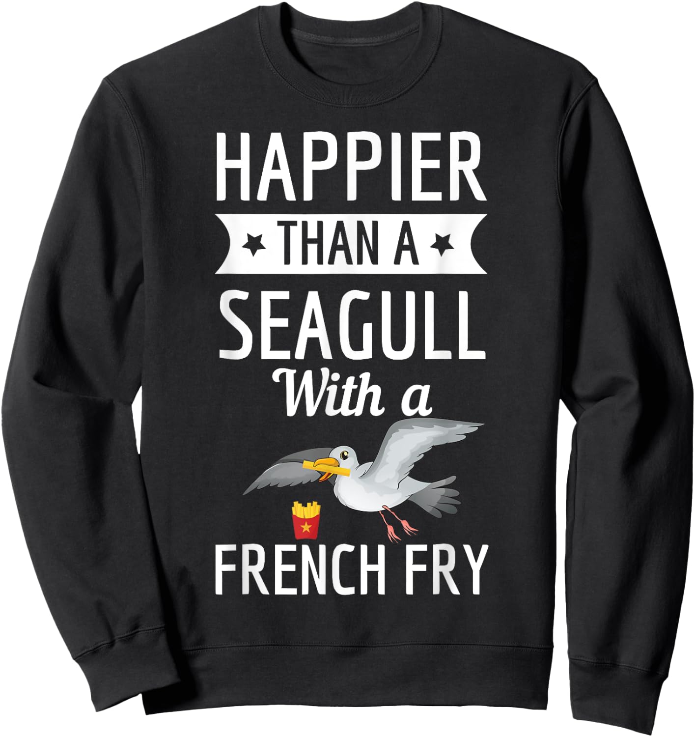 Happier Than A Seagull With A French Fry Funny Shirt Sweatshirt - Sweatshirt | Black