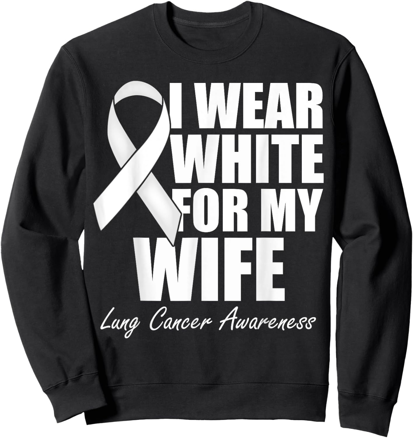 I Wear White For My Wife Lung Cancer Awareness Sweatshirt - Sweatshirt | Black