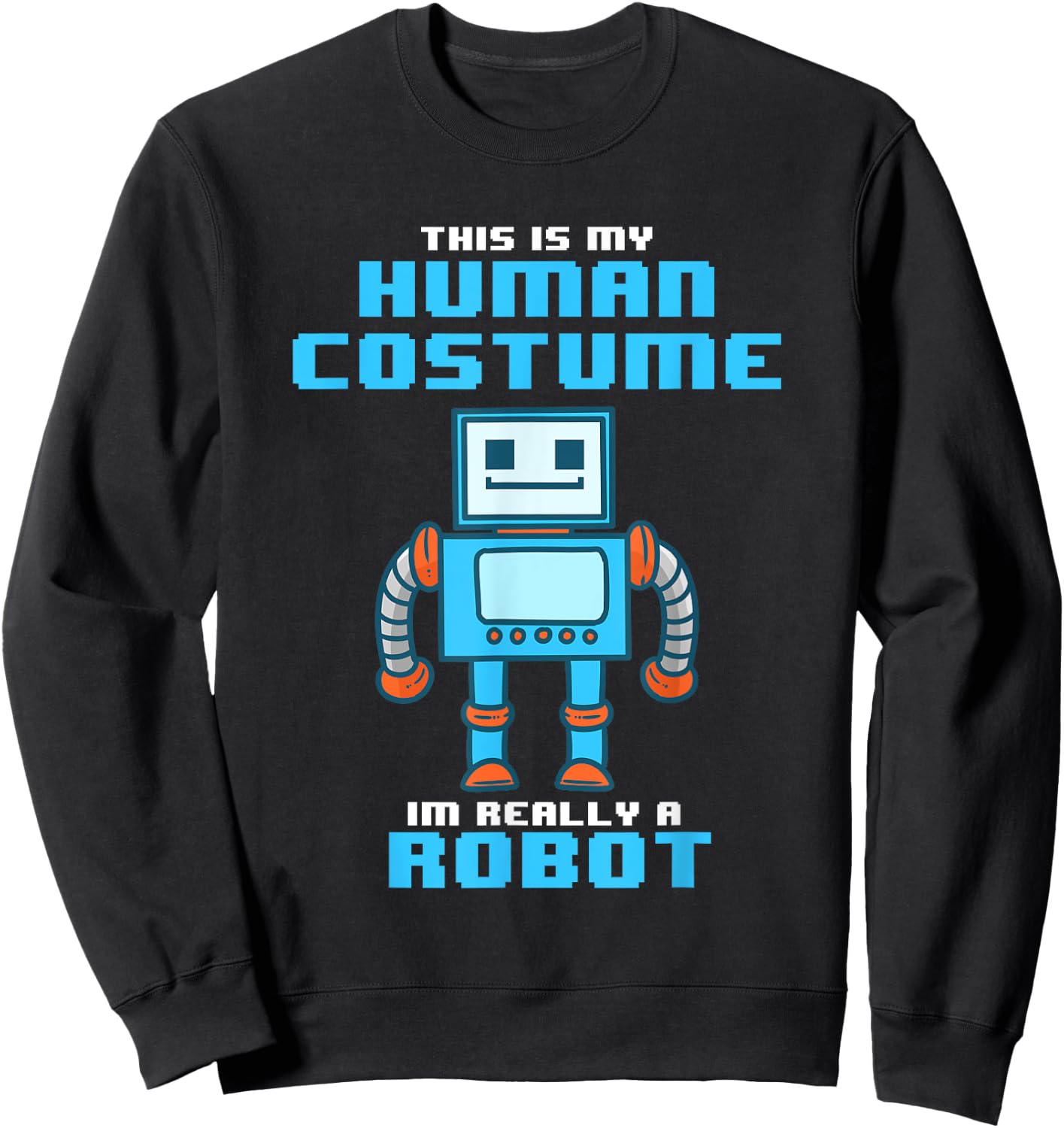 This is My Human Costume I'm Really a Robot Halloween Shirt Sweatshirt - Sweatshirt | Black