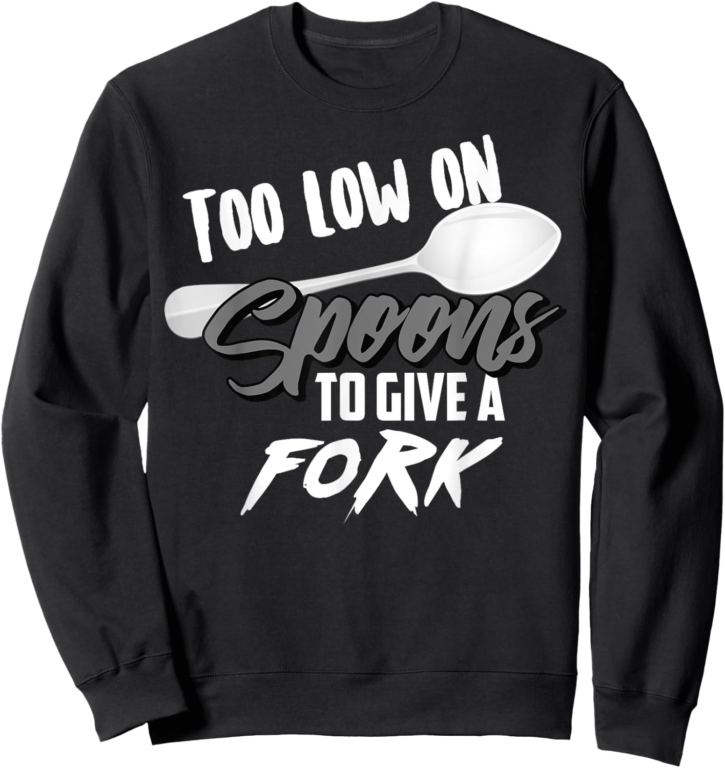 Too Low On Spoons To Give A Fork | Energy Awareness Gift Sweatshirt - Sweatshirt | Black
