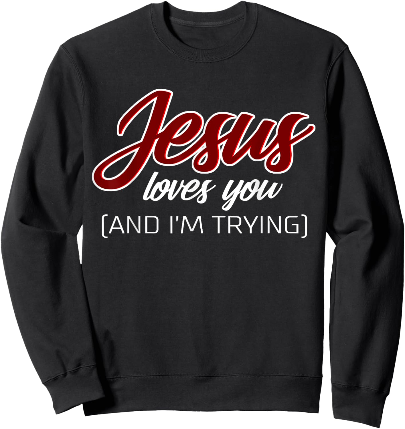 Jesus Loves You (And I'm Trying) Funny Christian Sweatshirt - Sweatshirt | Black