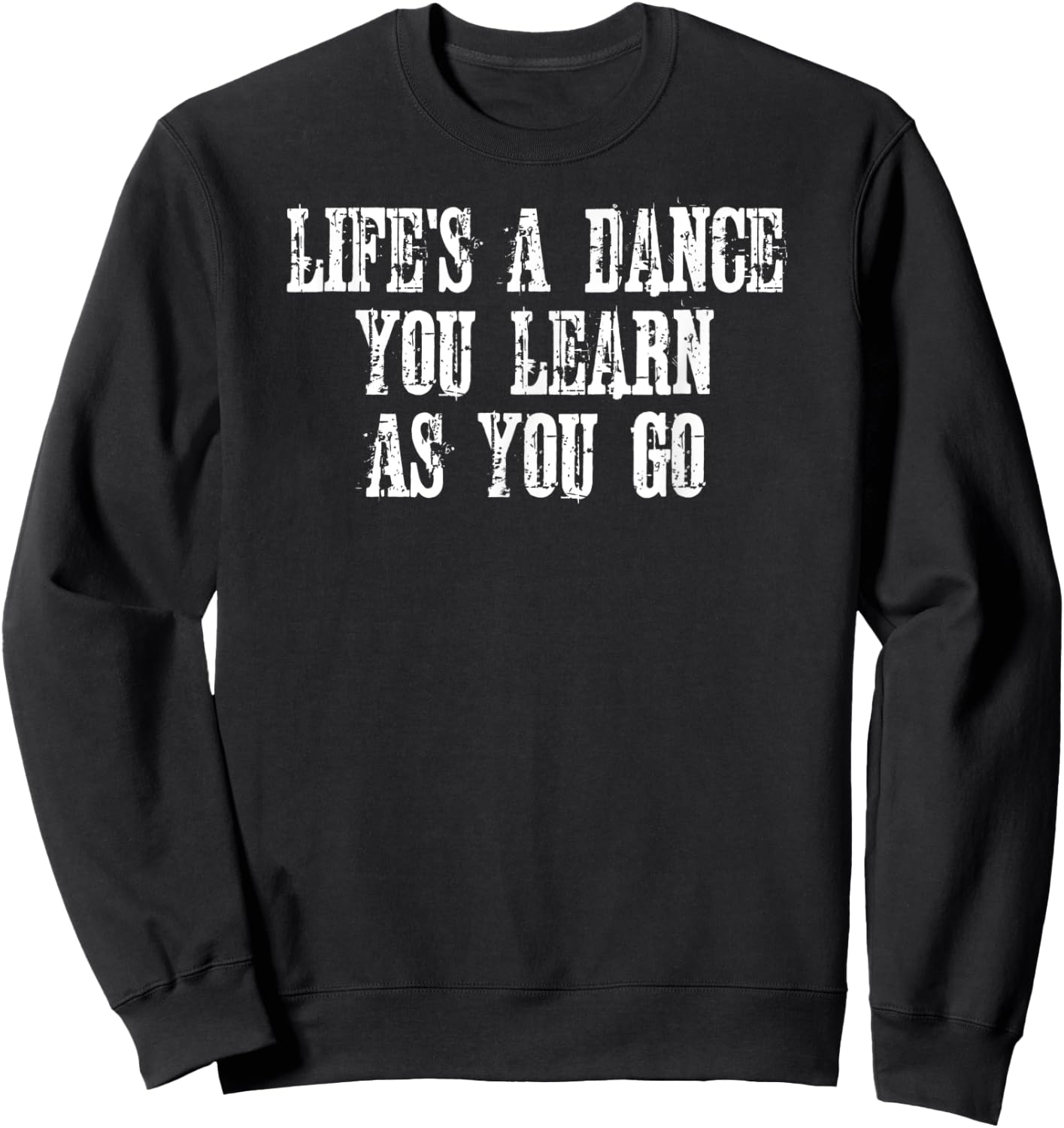 Life's A Dance You Learn As You Go Gift Present Shirt Sweatshirt - Sweatshirt | Black