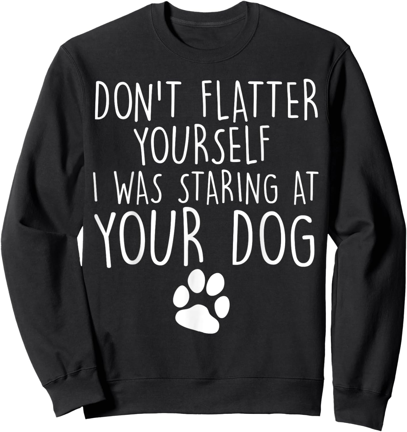 Don't flatter yourself I was staring at your dog cute dogs Sweatshirt - Sweatshirt | Black
