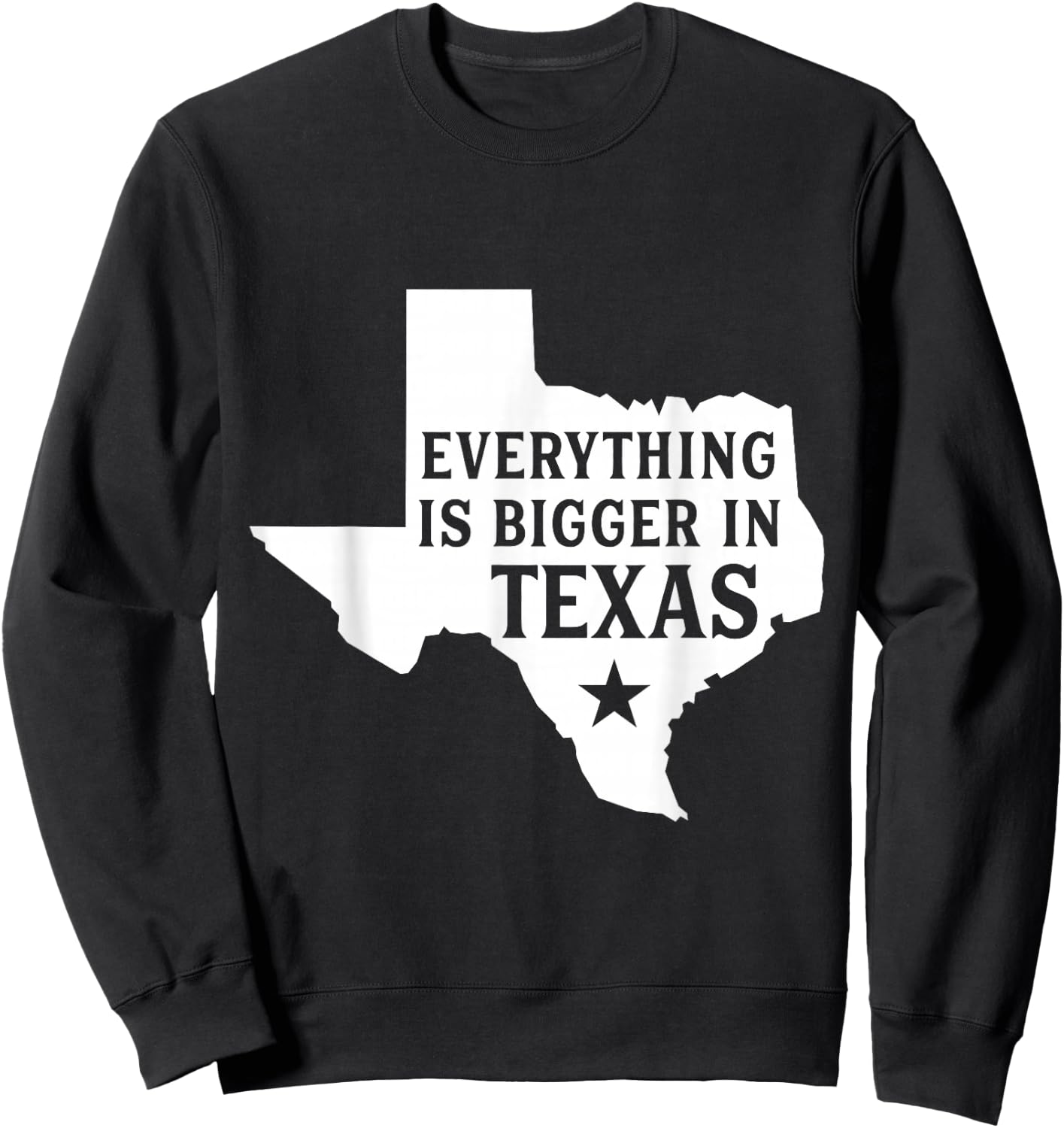 Everything Is Bigger In Texas Funny Texan Sweatshirt - Sweatshirt | Black