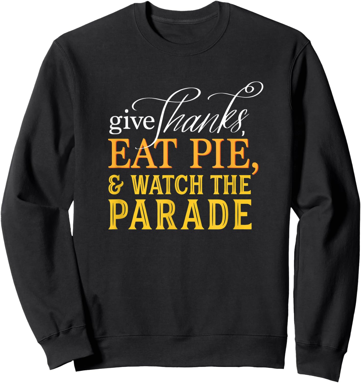 Give Thanks, Eat Pie, & Watch the Parade Thanksgiving Sweatshirt - Sweatshirt | Black