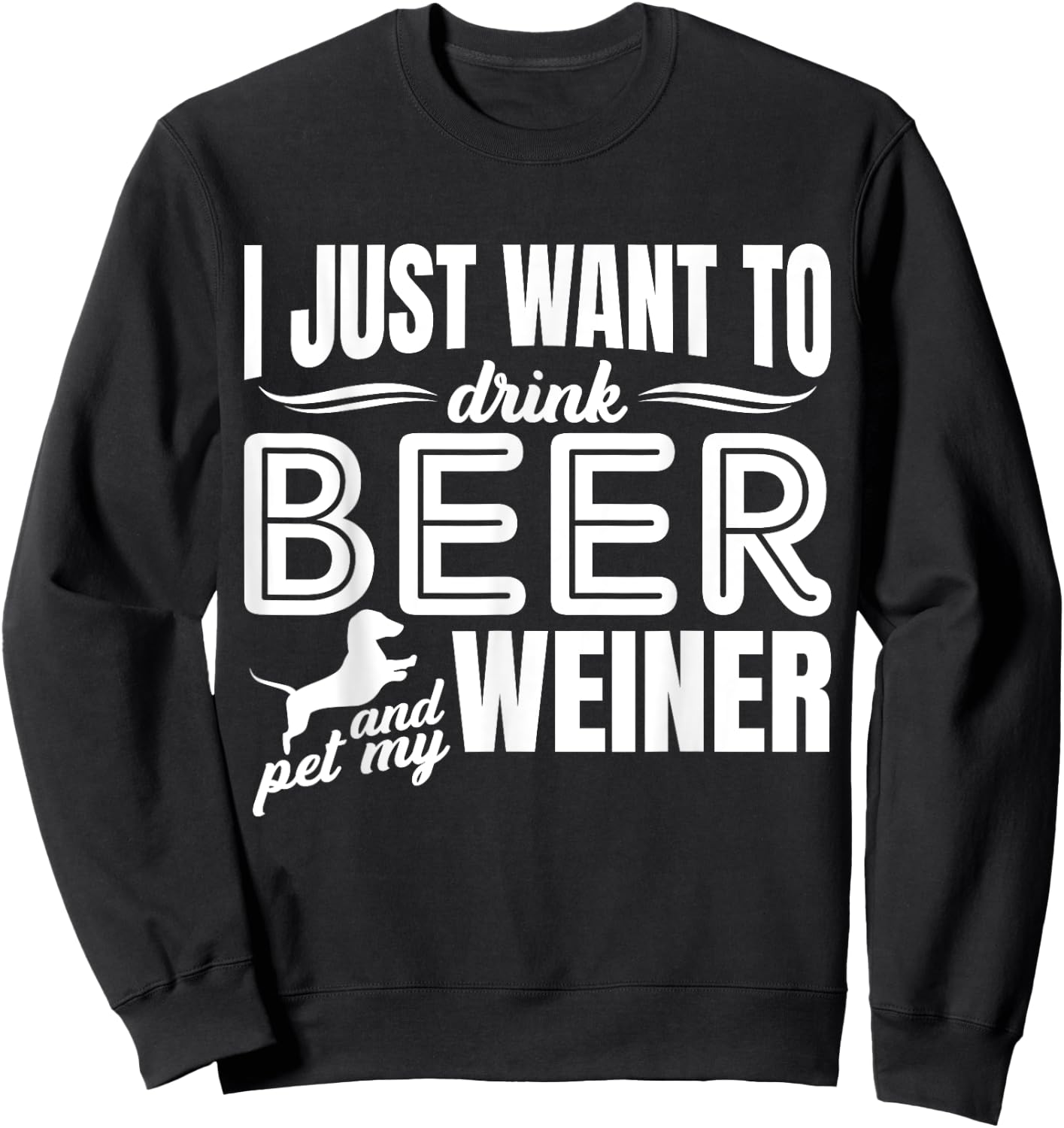 I Just Want To Drink Beer And Pet My Weiner Adult Humour Dog Sweatshirt - Sweatshirt | Black