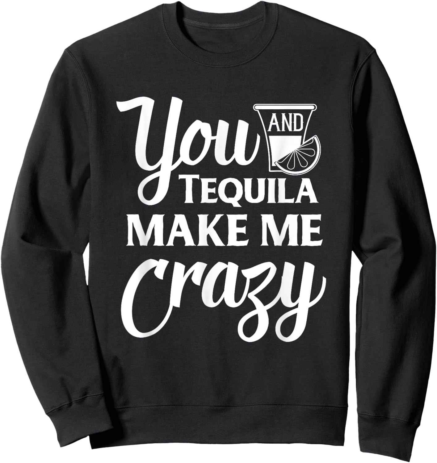 You And Tequila Make Me Crazy Funny Drinking Sweatshirt - Sweatshirt | Black