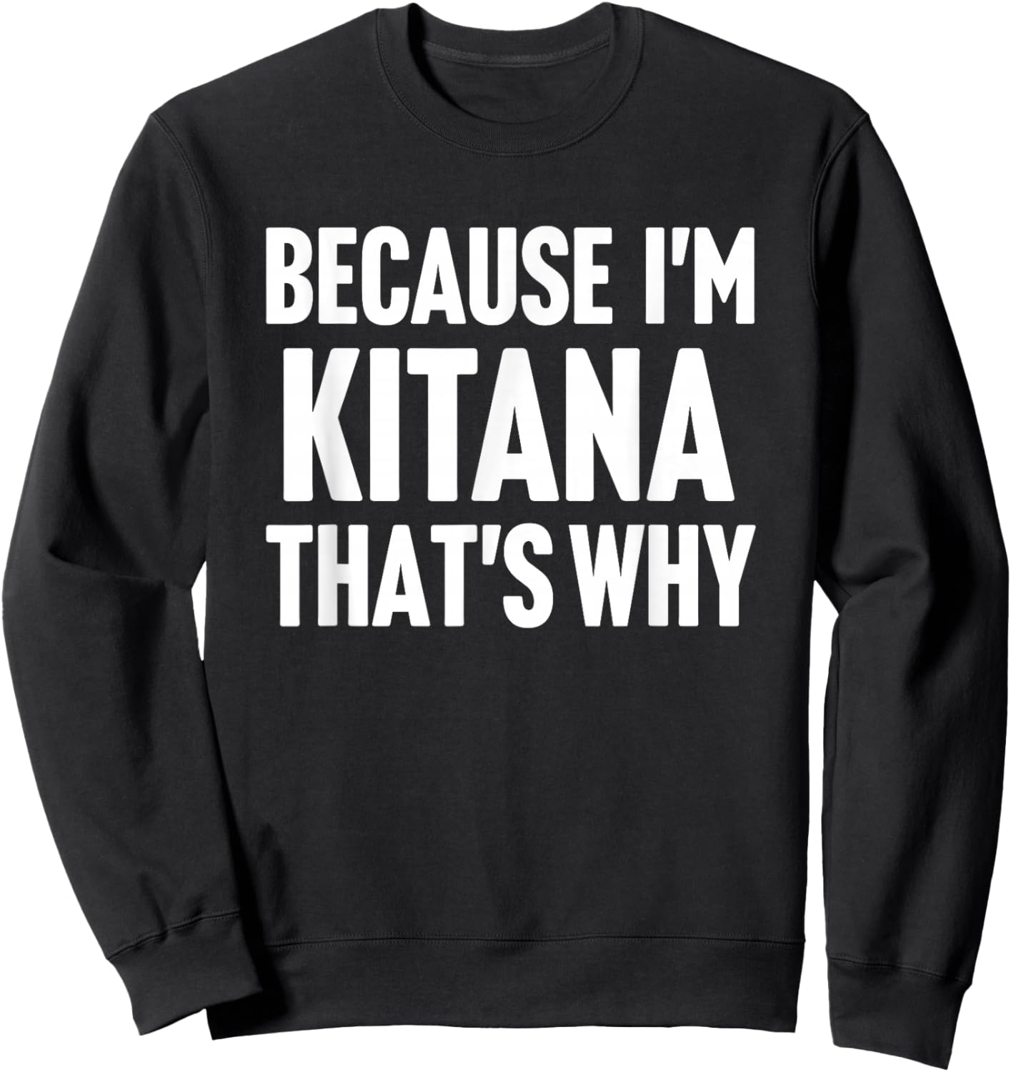 Because I'm Kitana That's Why Am Personalized Name Sweatshirt - Sweatshirt | Black
