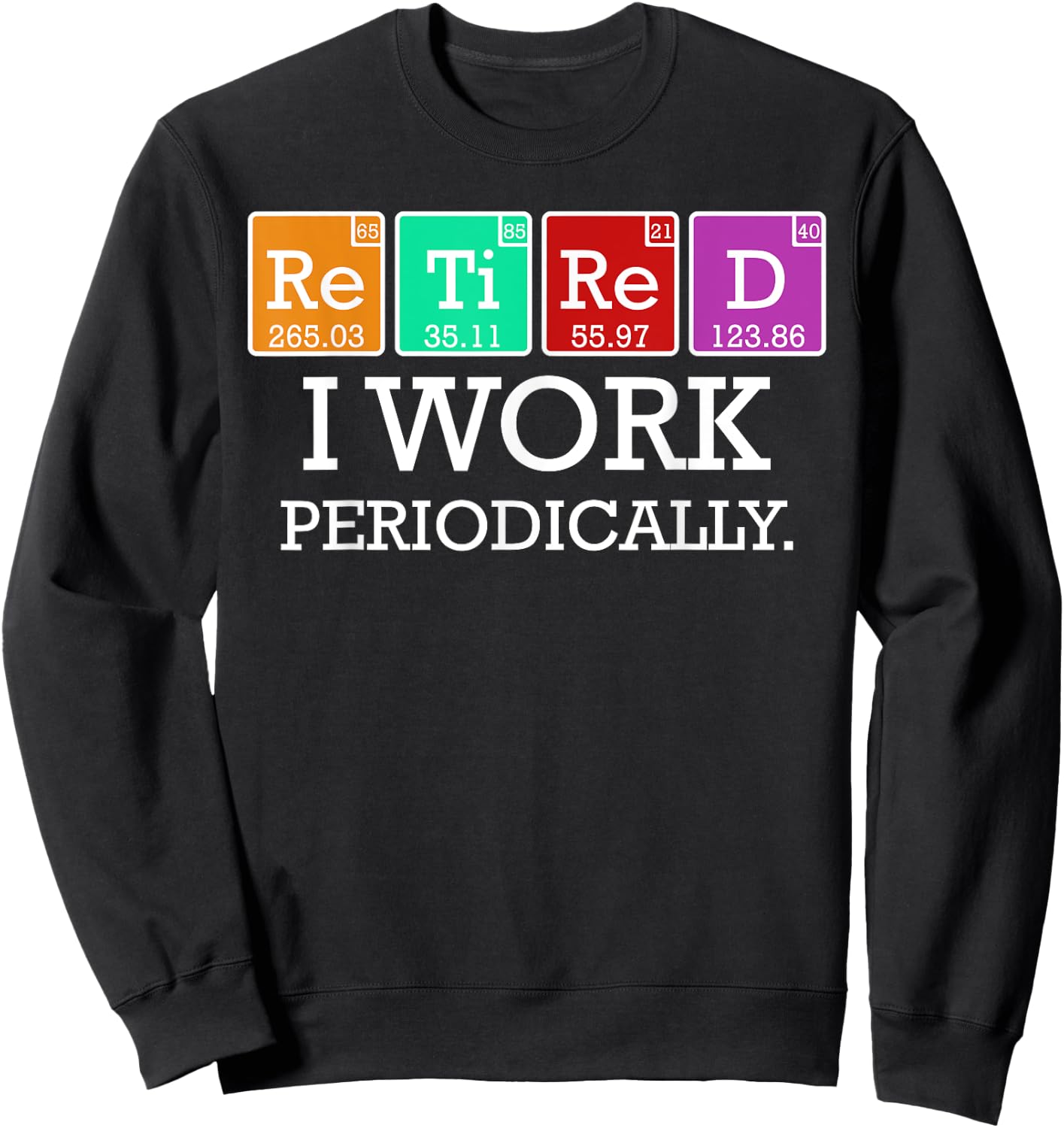 Retired I Work Periodically Funny Retirees Gift Science Sweatshirt - Sweatshirt | Black