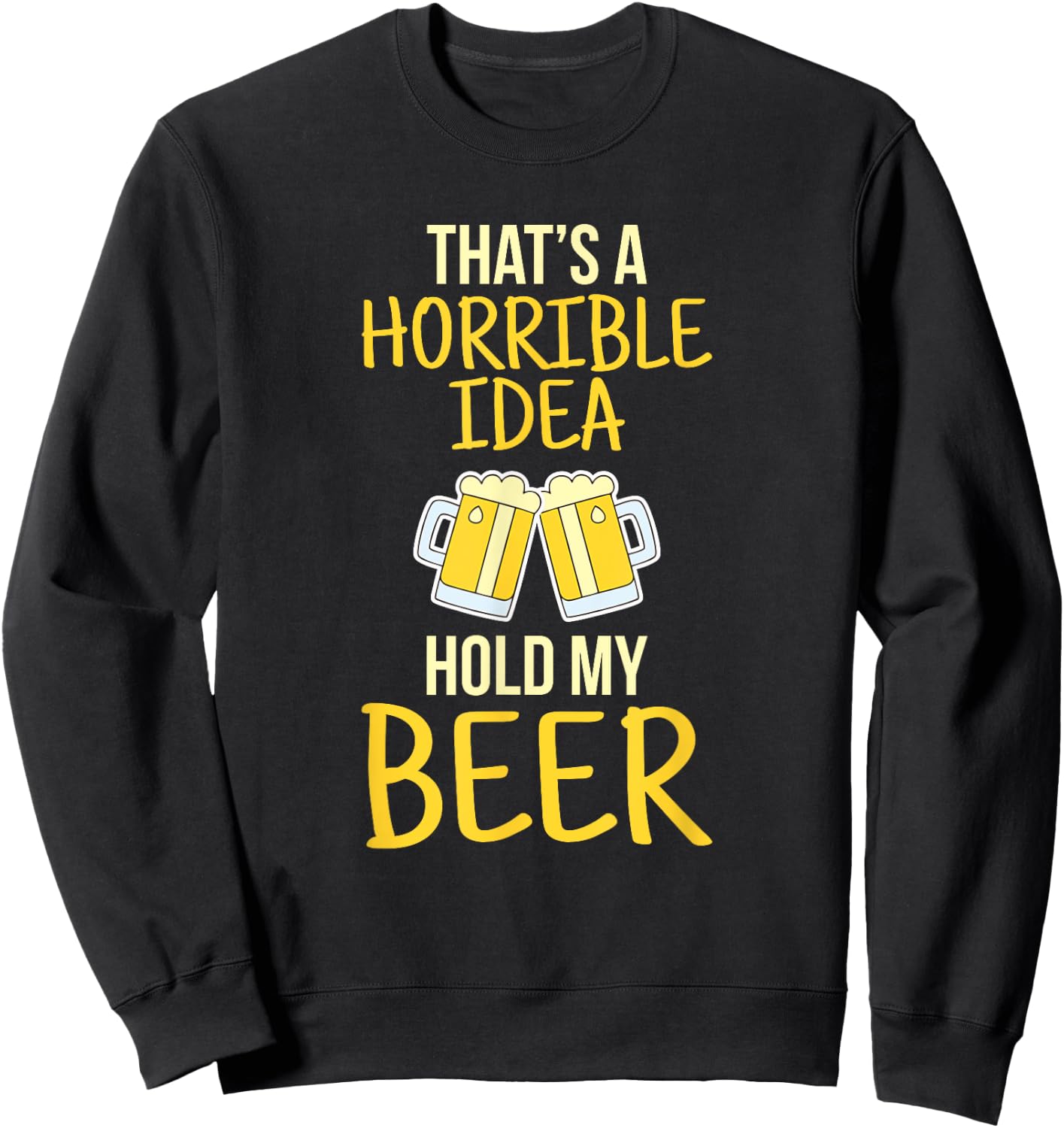 This is a terrible idea hold my beer Sweatshirt - Sweatshirt | Black