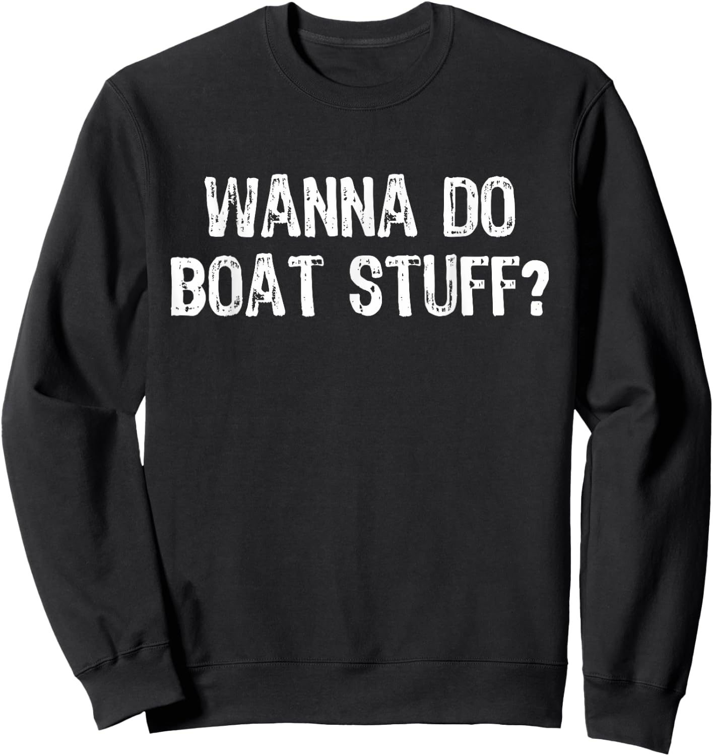 Wanna Do Boat Stuff Boating Lake River Funny Vacation Sweatshirt - Sweatshirt | Black