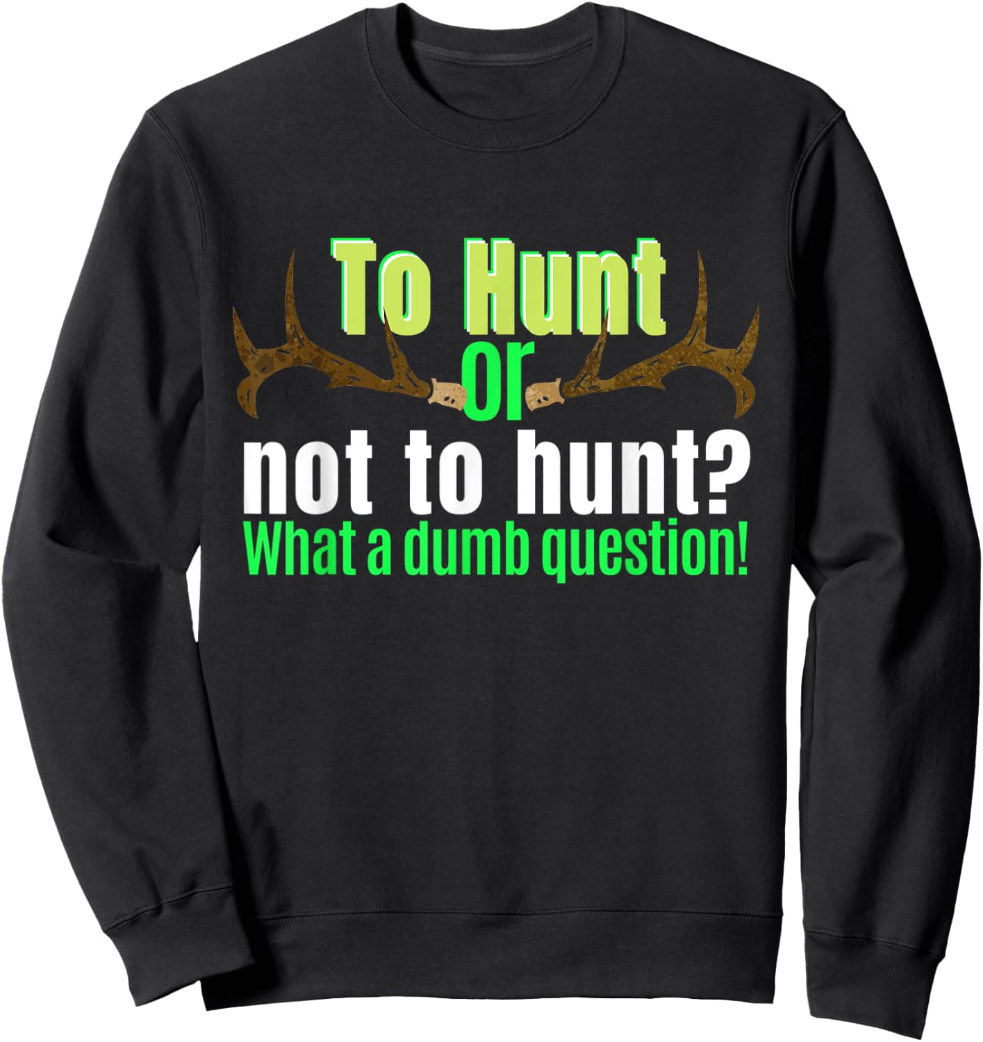 Funny Hunting Shirt To Hunt Or Not To Hunt Sarcastic Humor Sweatshirt - Sweatshirt | Black