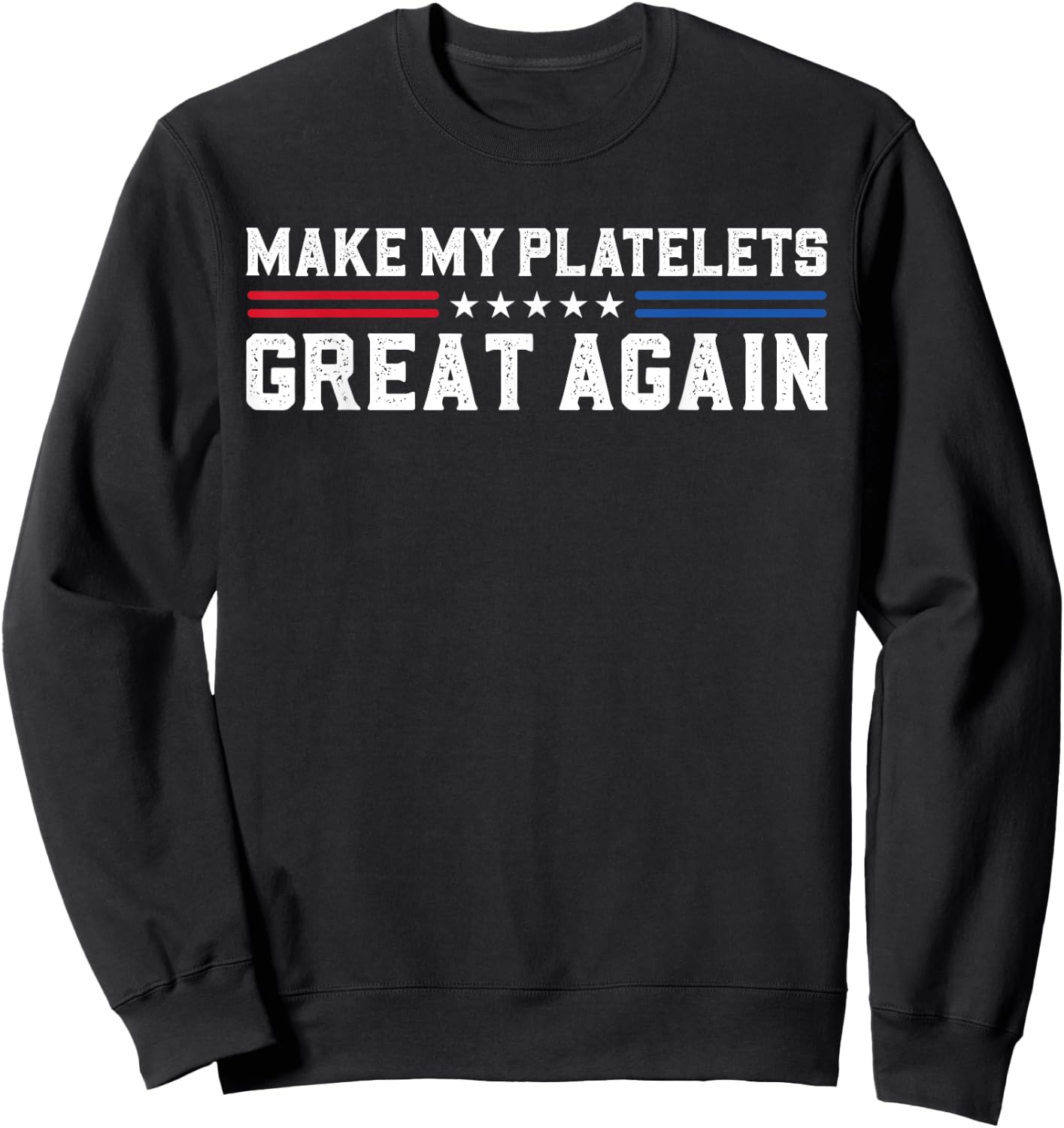 Make My Platelet Count Great Again Funny Platelet Disorder Sweatshirt - Sweatshirt | Black