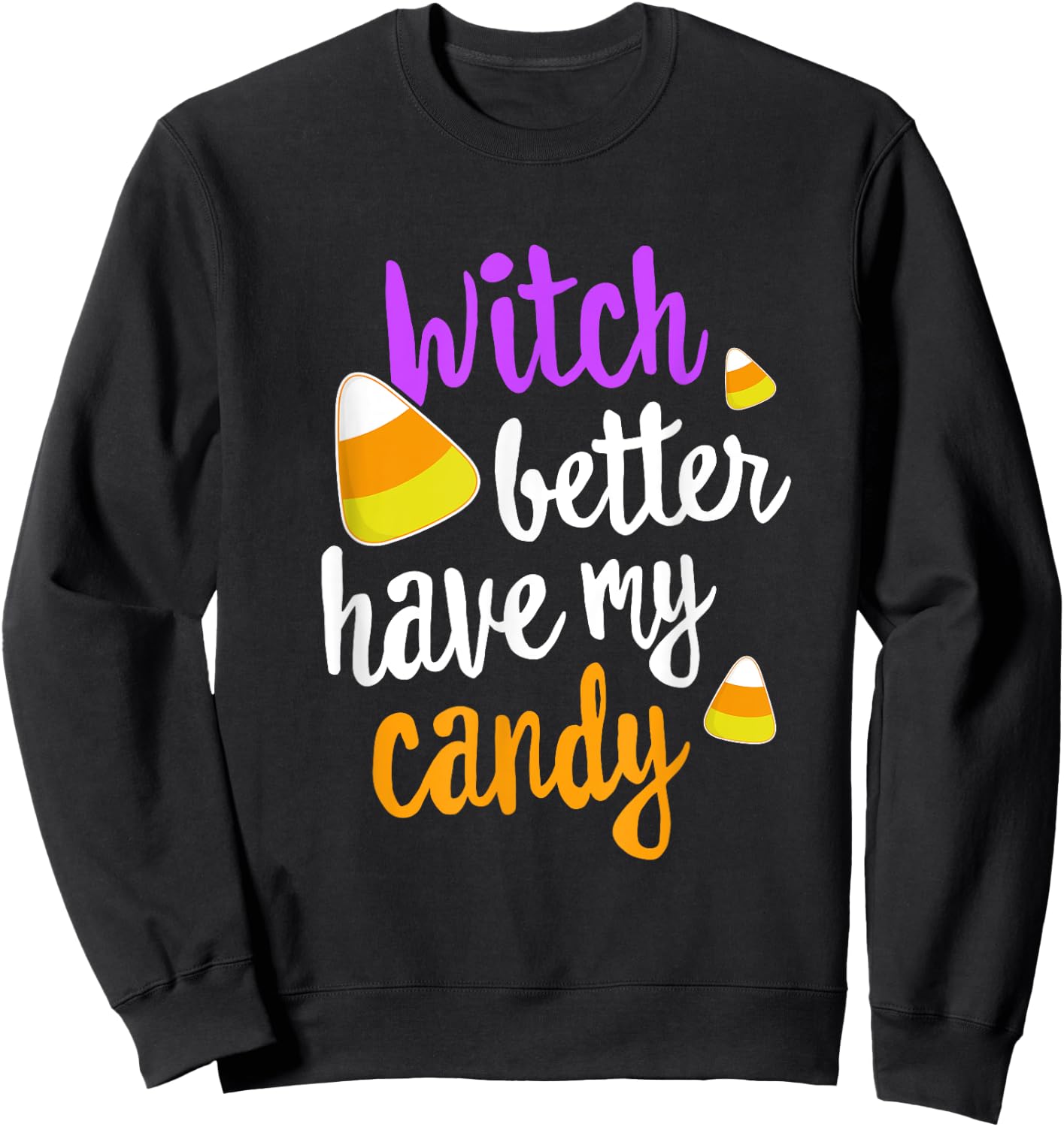 Witch Better Have My Candy Corn Halloween Party Pun Sweatshirt - Sweatshirt | Black